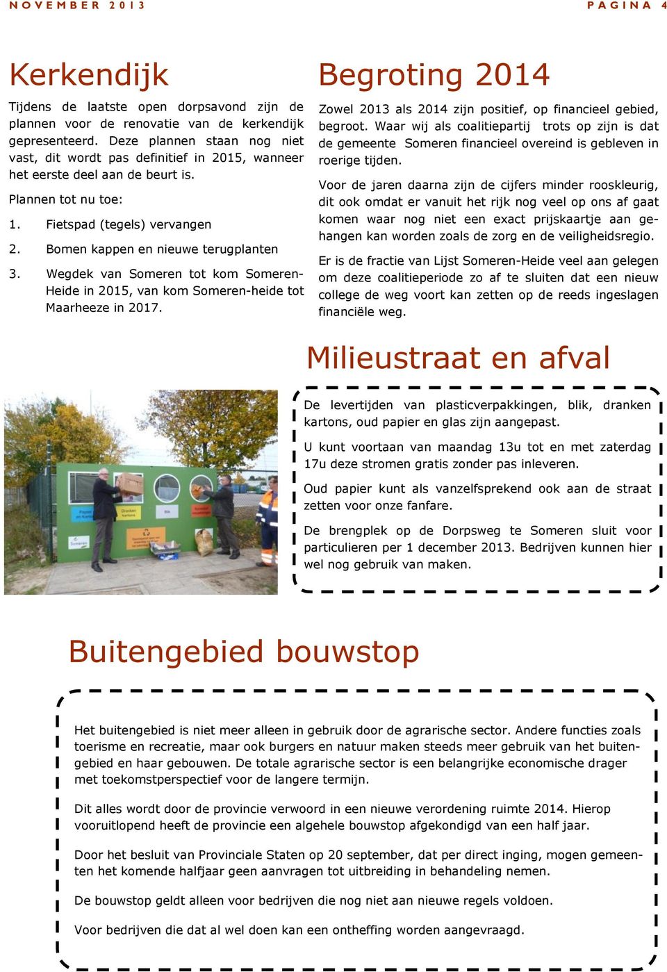 Bomen kappen en nieuwe terugplanten 3. Wegdek van Someren tot kom Someren- Heide in 2015, van kom Someren-heide tot Maarheeze in 2017. Zowel 2013 als 2014 zijn positief, op financieel gebied, begroot.
