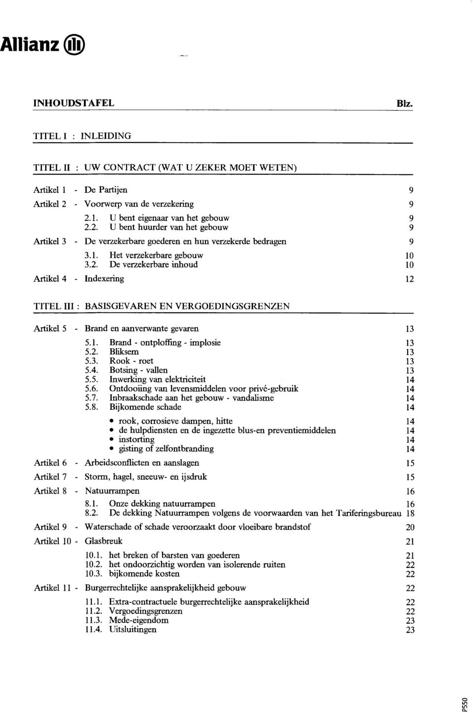 1. Brand - ntplffing - implsie 5.2. Bliksem 5.3. Rk - ret 5.4. Btsing - vallen 5.5. Inwerking van elektriciteit 5.6. Ontdiing van levensmiddelen vr privé-gebruik 5.7.