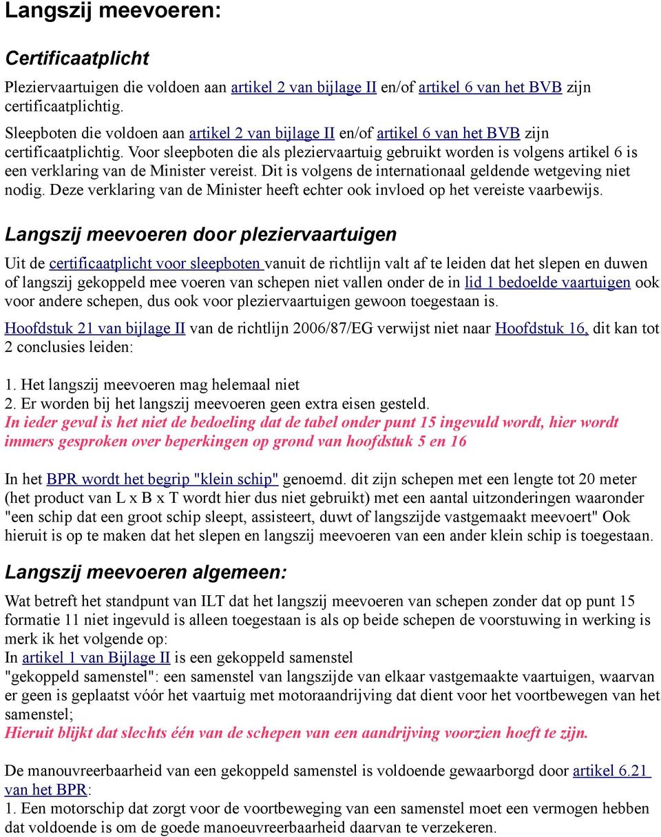 Voor sleepboten die als pleziervaartuig gebruikt worden is volgens artikel 6 is een verklaring van de Minister vereist. Dit is volgens de internationaal geldende wetgeving niet nodig.