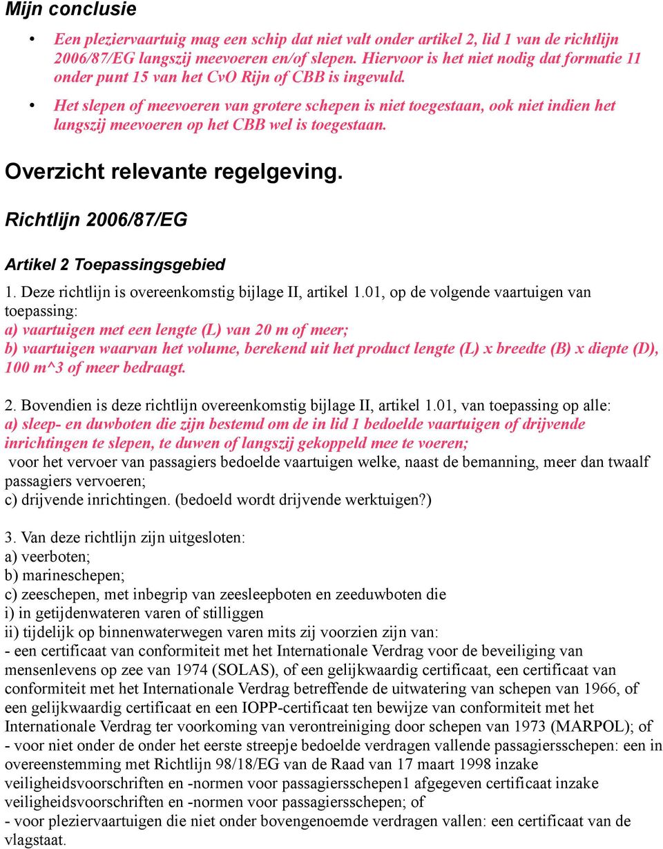 Het slepen of meevoeren van grotere schepen is niet toegestaan, ook niet indien het langszij meevoeren op het CBB wel is toegestaan. Overzicht relevante regelgeving.