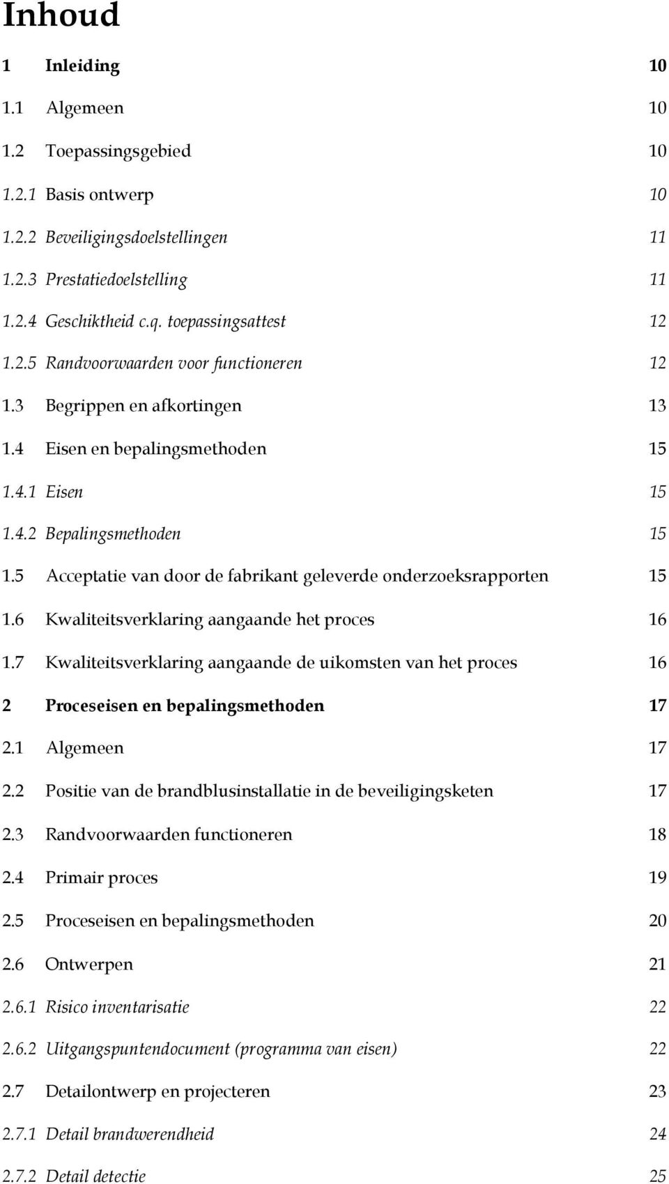 5 Acceptatie van door de fabrikant geleverde onderzoeksrapporten 15 1.6 Kwaliteitsverklaring aangaande het proces 16 1.