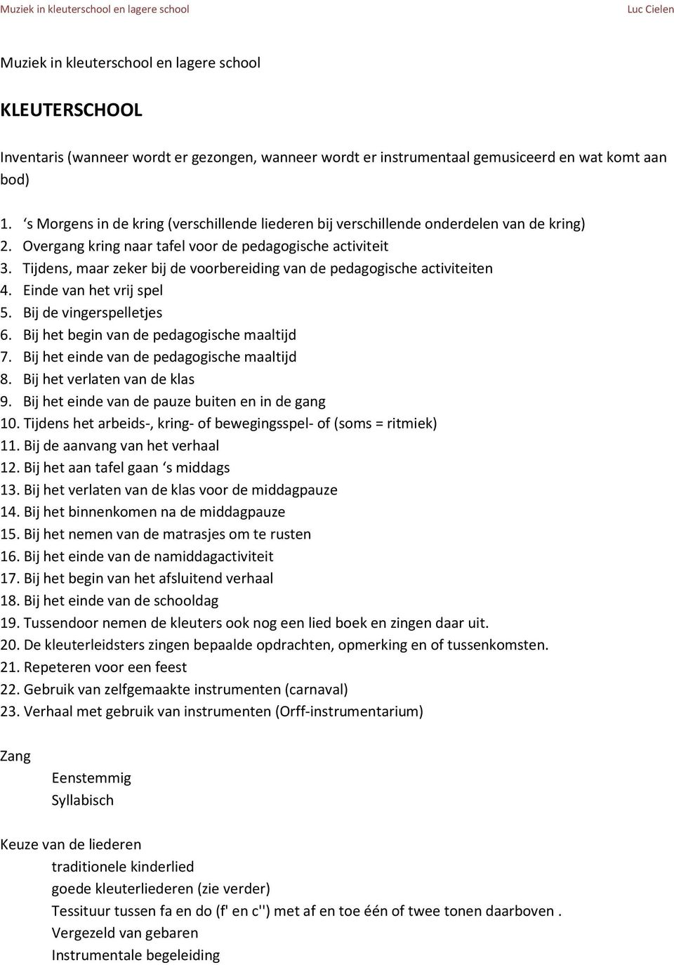 Tijdens, maar zeker bij de voorbereiding van de pedagogische activiteiten 4. Einde van het vrij spel 5. Bij de vingerspelletjes 6. Bij het begin van de pedagogische maaltijd 7.