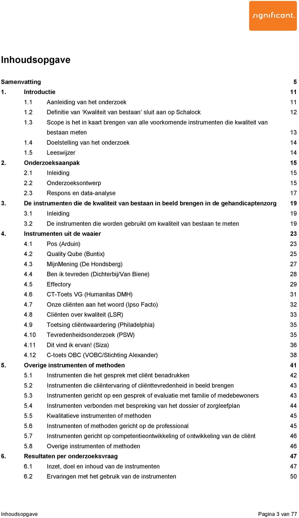 2 Onderzeksntwerp 15 2.3 Respns en data-analyse 17 3. De instrumenten die de kwaliteit van bestaan in beeld brengen in de gehandicaptenzrg 19 3.1 Inleiding 19 3.