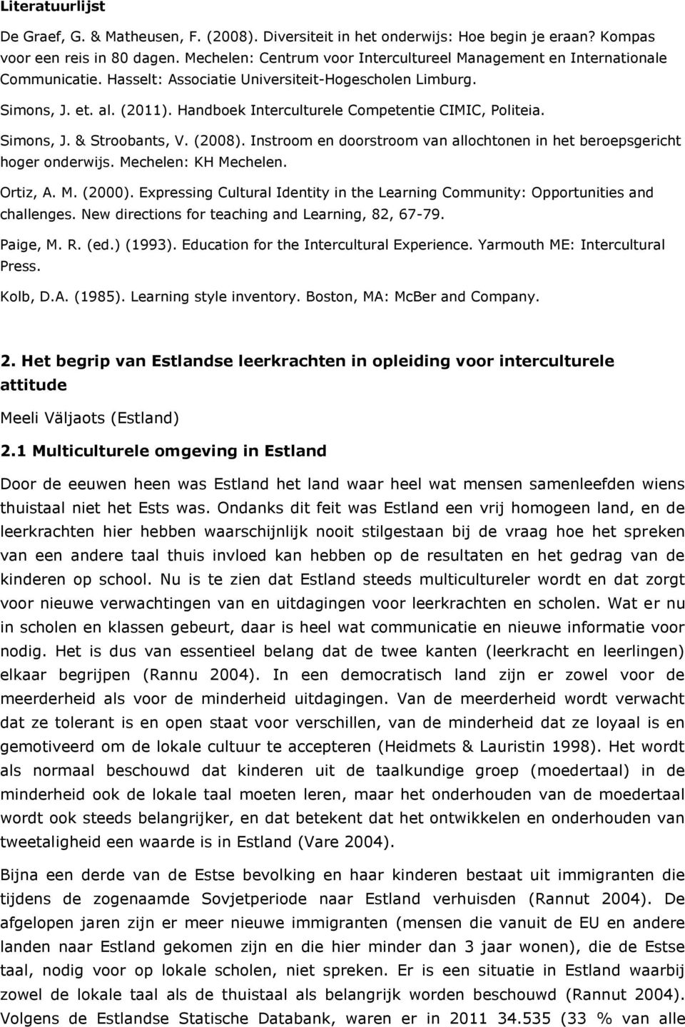 Handboek Interculturele Competentie CIMIC, Politeia. Simons, J. & Stroobants, V. (2008). Instroom en doorstroom van allochtonen in het beroepsgericht hoger onderwijs. Mechelen: KH Mechelen. Ortiz, A.