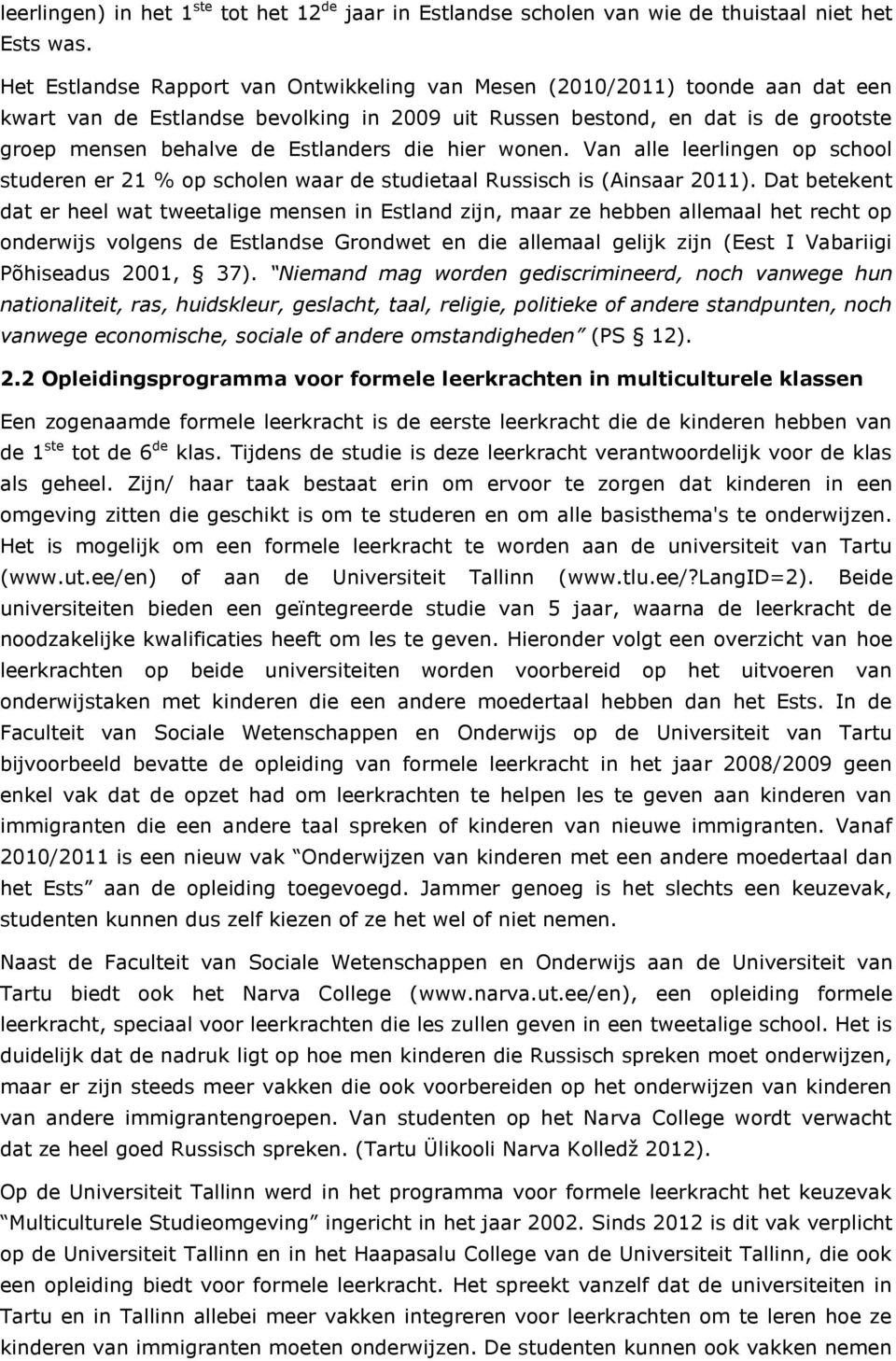 die hier wonen. Van alle leerlingen op school studeren er 21 % op scholen waar de studietaal Russisch is (Ainsaar 2011).