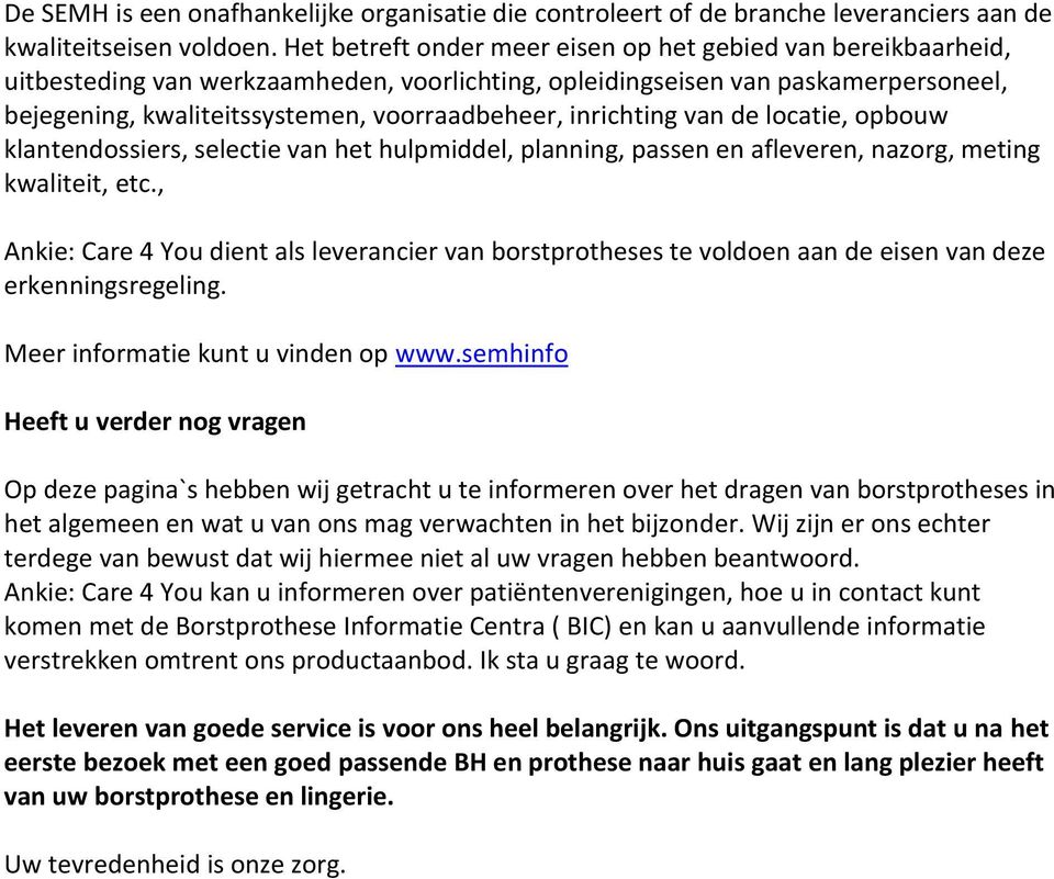 inrichting van de locatie, opbouw klantendossiers, selectie van het hulpmiddel, planning, passen en afleveren, nazorg, meting kwaliteit, etc.