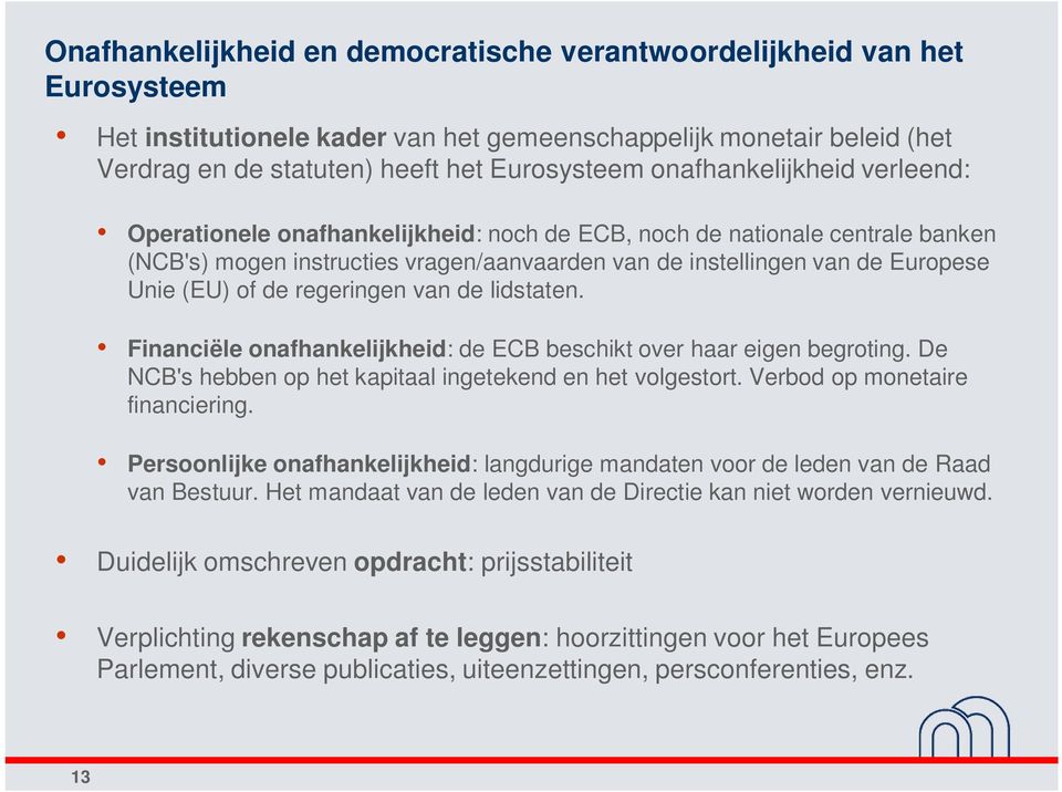 de regeringen van de lidstaten. Financiële onafhankelijkheid: de ECB beschikt over haar eigen begroting. De NCB's hebben op het kapitaal ingetekend en het volgestort. Verbod op monetaire financiering.