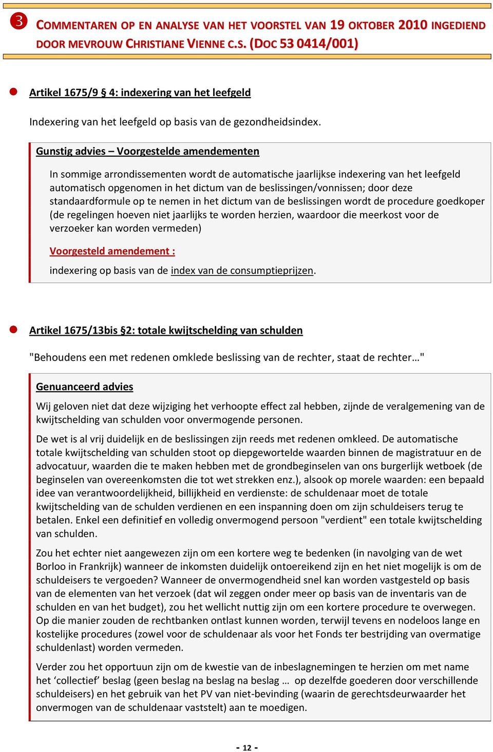 door deze standaardformule op te nemen in het dictum van de beslissingen wordt de procedure goedkoper (de regelingen hoeven niet jaarlijks te worden herzien, waardoor die meerkost voor de verzoeker