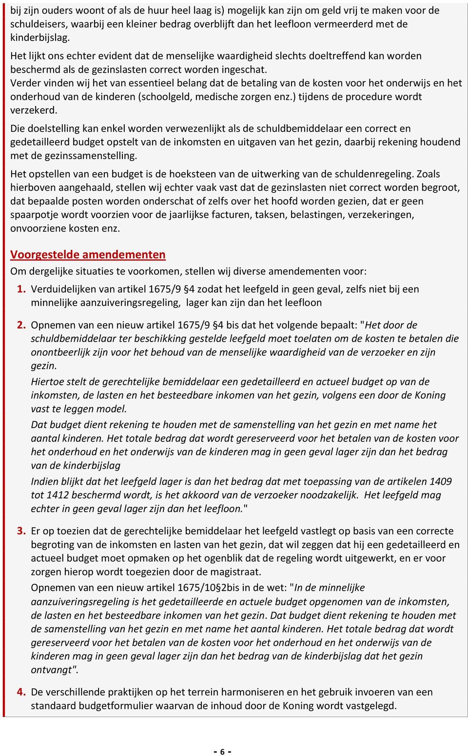 Verder vinden wij het van essentieel belang dat de betaling van de kosten voor het onderwijs en het onderhoud van de kinderen (schoolgeld, medische zorgen enz.) tijdens de procedure wordt verzekerd.