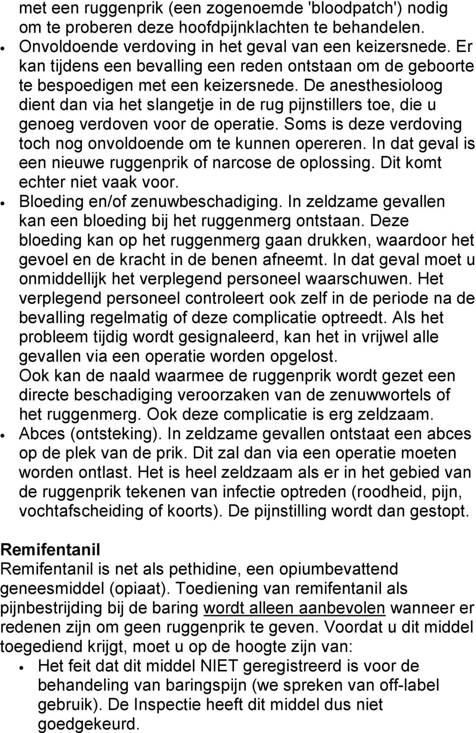 De anesthesioloog dient dan via het slangetje in de rug pijnstillers toe, die u genoeg verdoven voor de operatie. Soms is deze verdoving toch nog onvoldoende om te kunnen opereren.