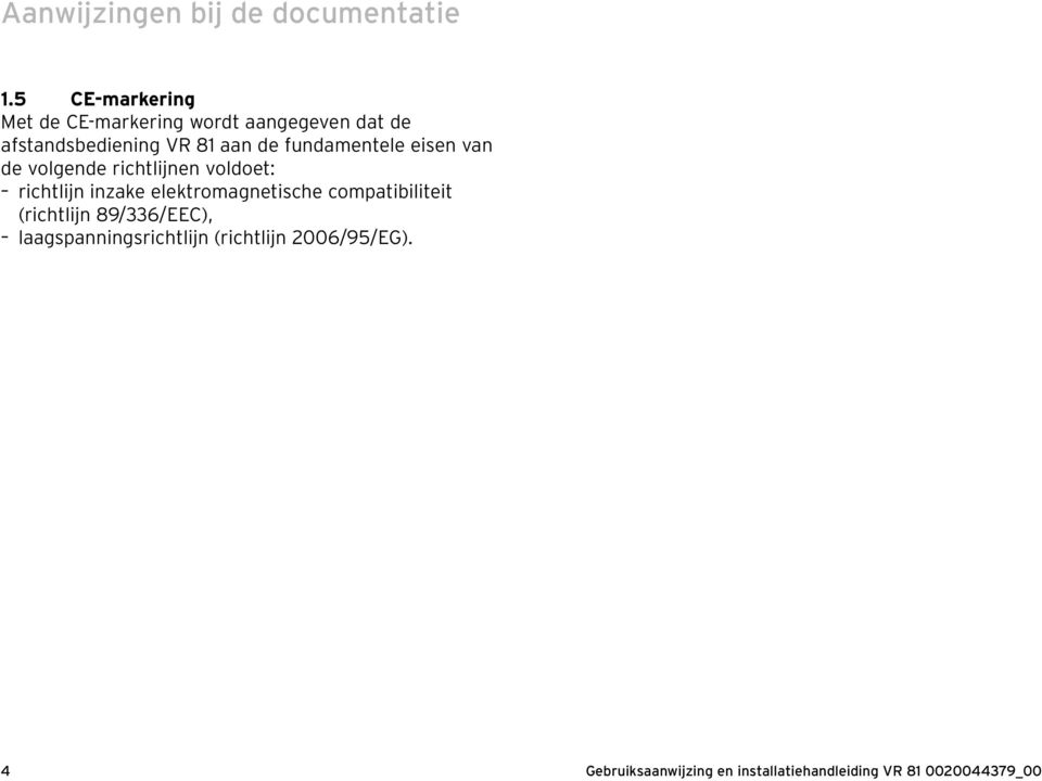 fundamentele eisen van de volgende richtlijnen voldoet: richtlijn inzake elektromagnetische