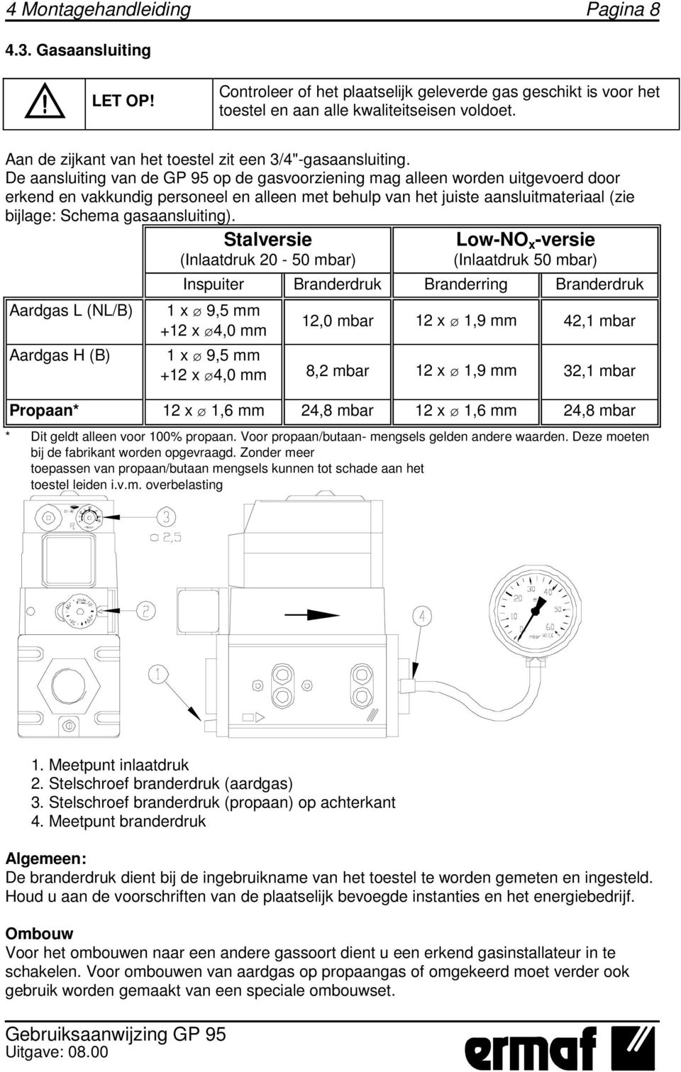 De aansluiting van de GP 95 op de gasvoorziening mag alleen worden uitgevoerd door erkend en vakkundig personeel en alleen met behulp van het juiste aansluitmateriaal (zie bijlage: Schema