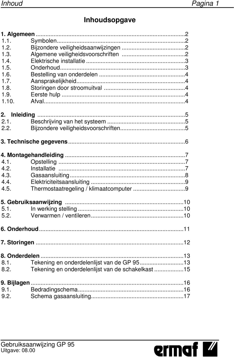 ..5 3. Technische gegevens...6 4. Montagehandleiding...7 4.1. Opstelling...7 4.2. Installatie...7 4.3. Gasaansluiting...8 4.4. Elektriciteitsaansluiting...9 4.5. Thermostaatregeling / klimaatcomputer.