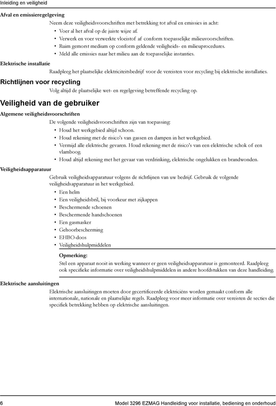 Meld alle emissies naar het milieu aan de toepasselijke instanties. Raadpleeg het plaatselijke elektriciteitsbedrijf voor de vereisten voor recycling bij elektrische installaties.