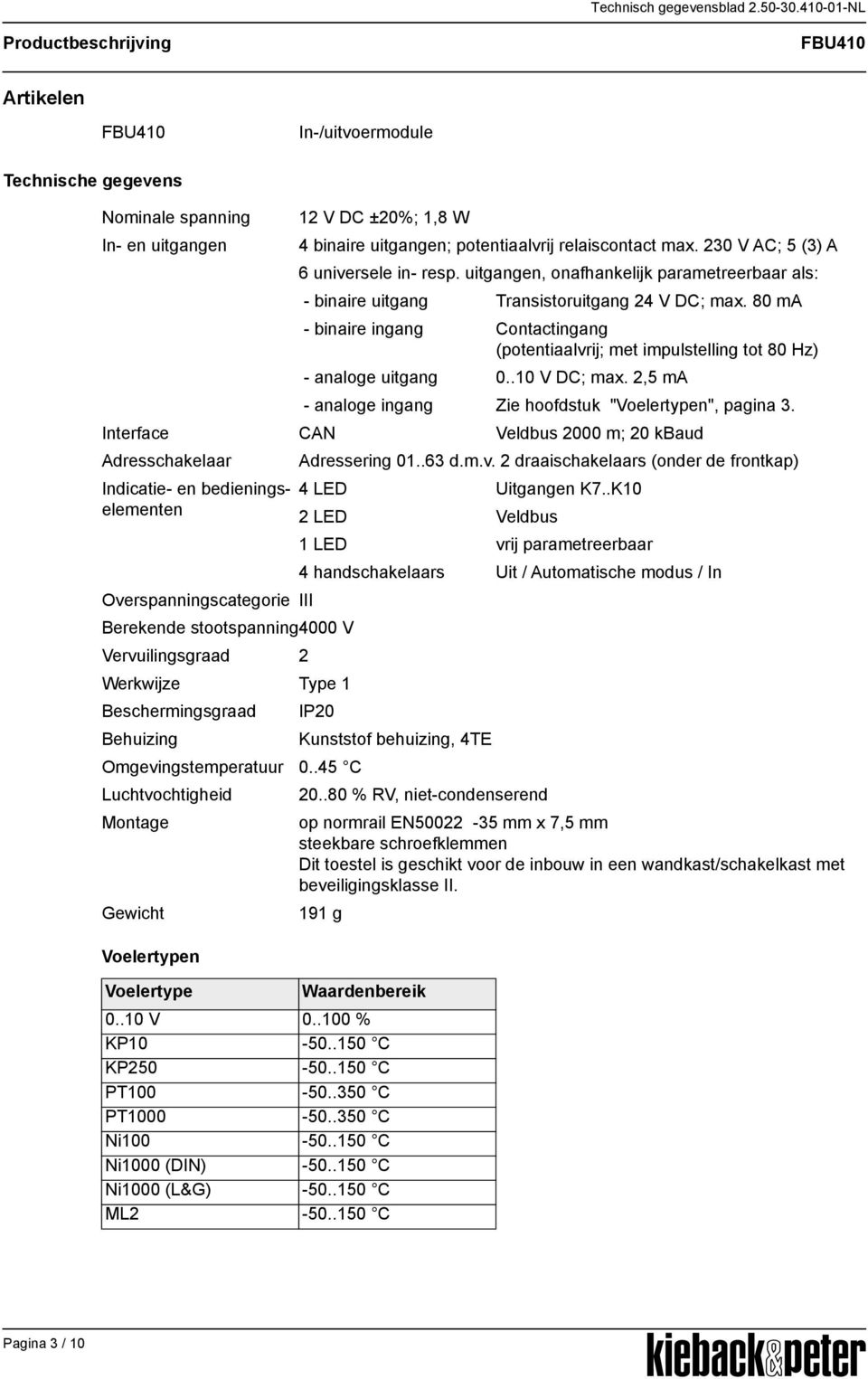 .10 V DC; max. 2,5 m - analoge ingang Zie hoofdstuk "Voelertypen", pagina 3. Interface CN Veldbus 2000 m; 20 kbaud dresschakelaar dressering 01..63 d.m.v.