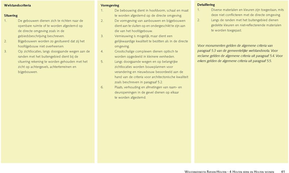 Op zichtlocaties, langs doorgaande wegen aan de randen met het buitengebied dient bij de situering rekening te worden gehouden met het zicht op achtergevels, achterterreinen en bijgebouwen.