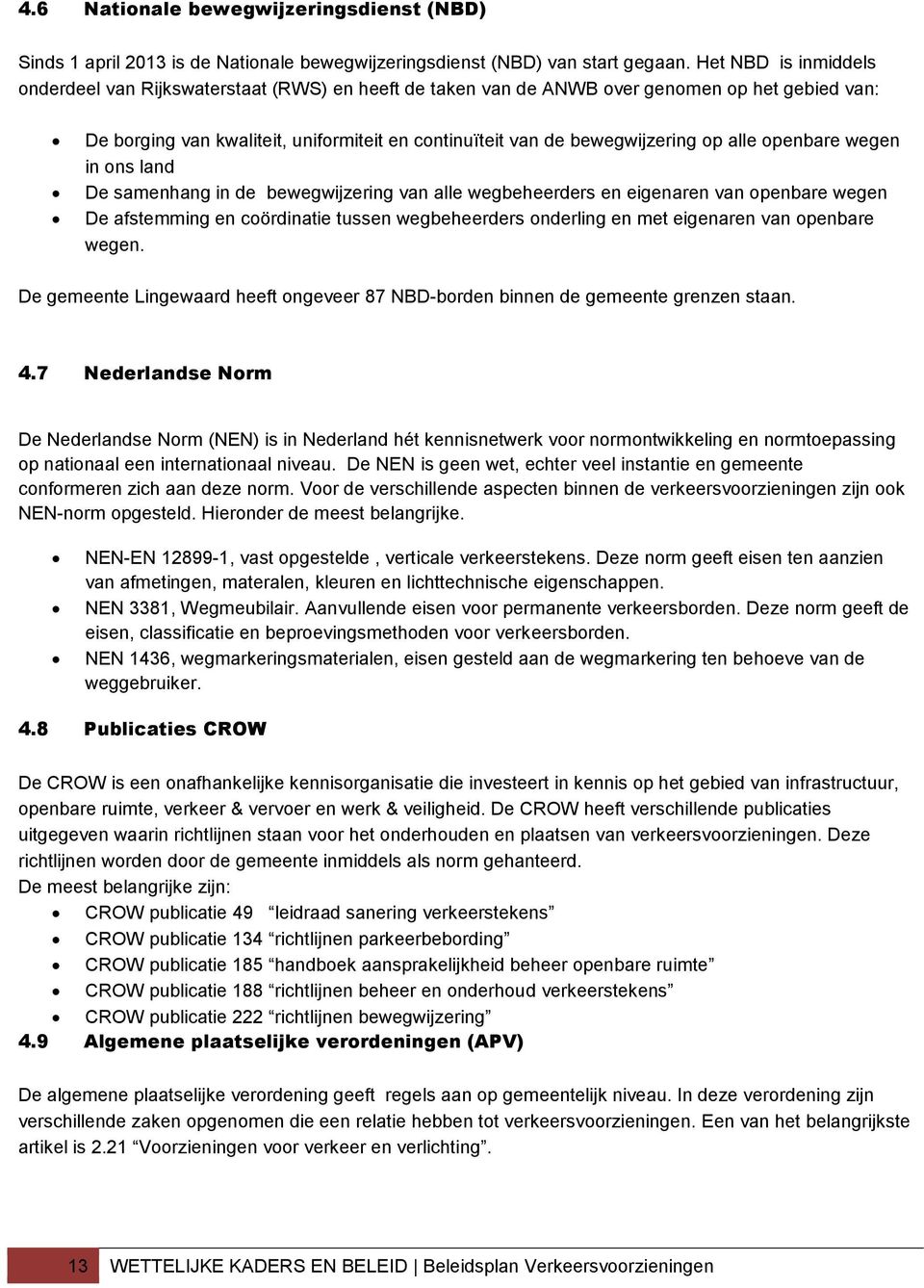 alle openbare wegen in ons land De samenhang in de bewegwijzering van alle wegbeheerders en eigenaren van openbare wegen De afstemming en coördinatie tussen wegbeheerders onderling en met eigenaren