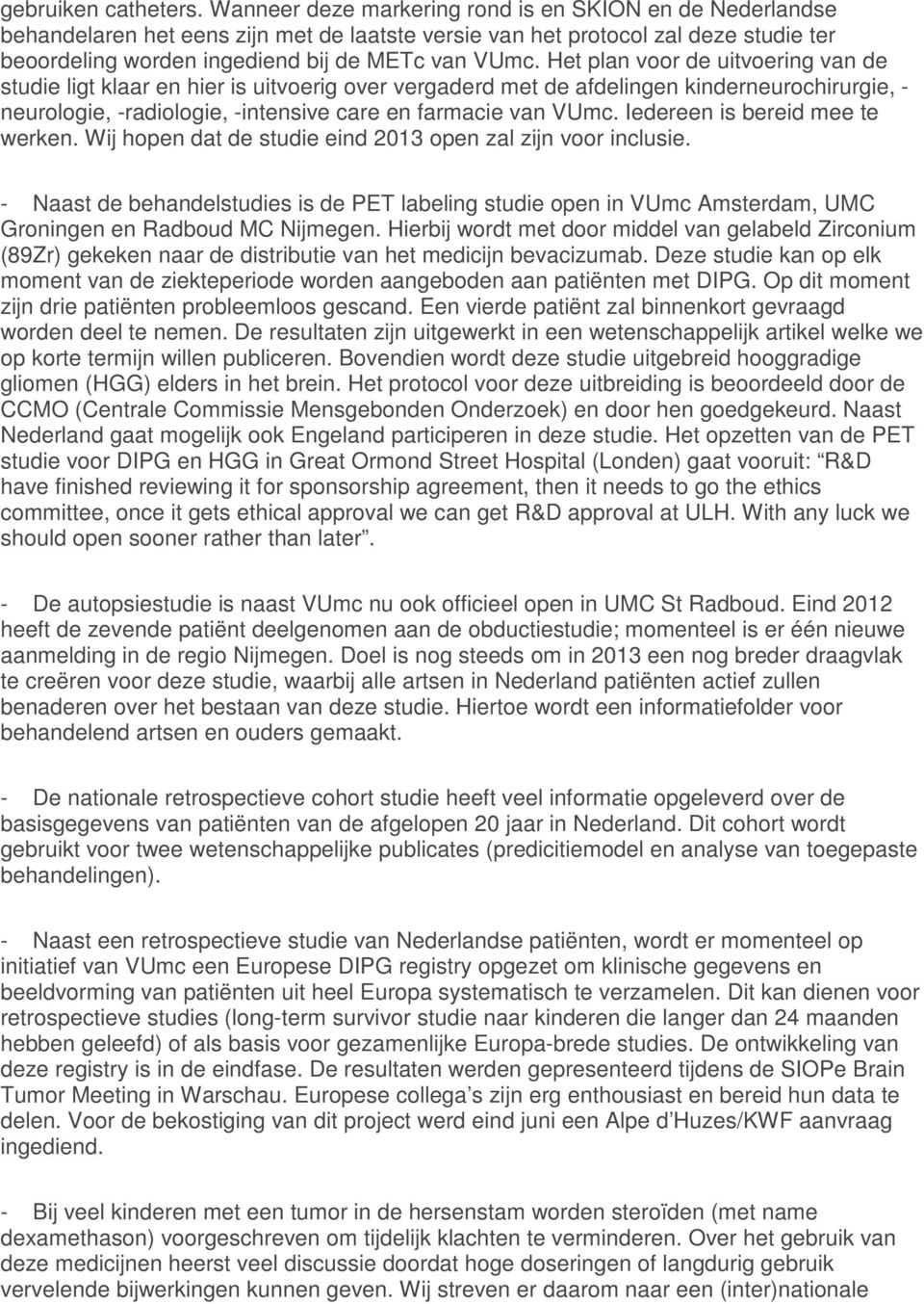 Het plan voor de uitvoering van de studie ligt klaar en hier is uitvoerig over vergaderd met de afdelingen kinderneurochirurgie, - neurologie, -radiologie, -intensive care en farmacie van VUmc.