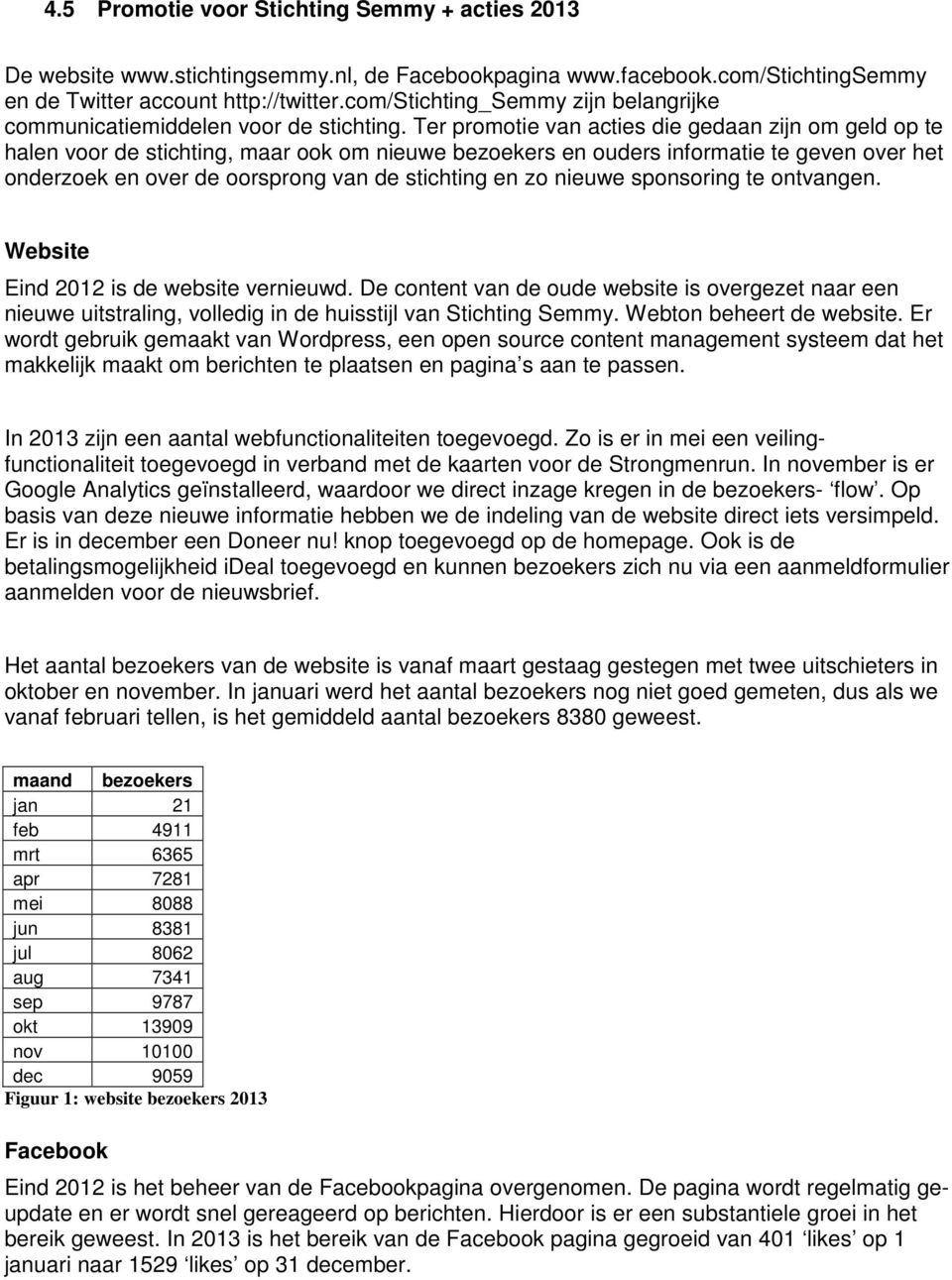 Ter promotie van acties die gedaan zijn om geld op te halen voor de stichting, maar ook om nieuwe bezoekers en ouders informatie te geven over het onderzoek en over de oorsprong van de stichting en