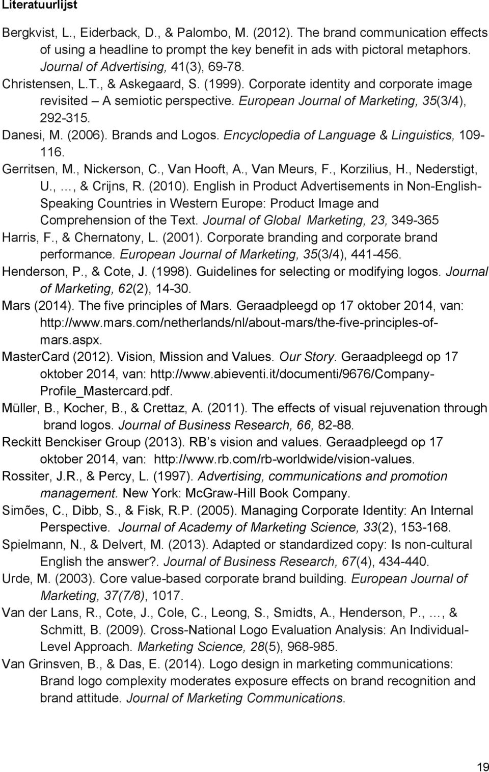 European Journal of Marketing, 35(3/4), 292-315. Danesi, M. (2006). Brands and Logos. Encyclopedia of Language & Linguistics, 109-116. Gerritsen, M., Nickerson, C., Van Hooft, A., Van Meurs, F.