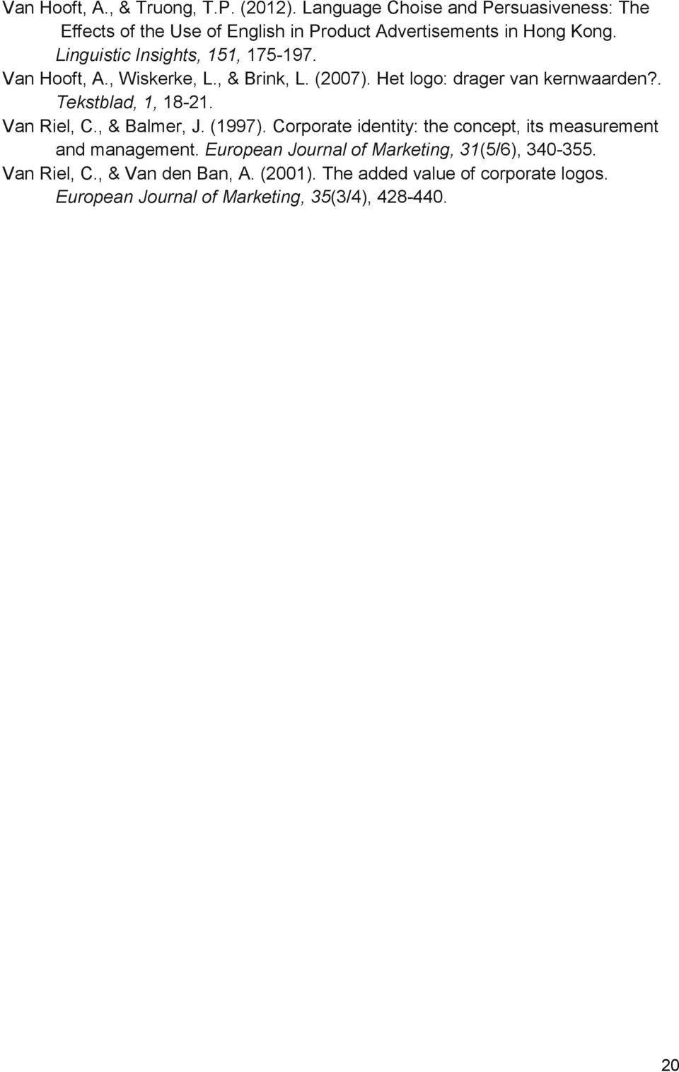 Linguistic Insights, 151, 175-197. Van Hooft, A., Wiskerke, L., & Brink, L. (2007). Het logo: drager van kernwaarden?. Tekstblad, 1, 18-21.
