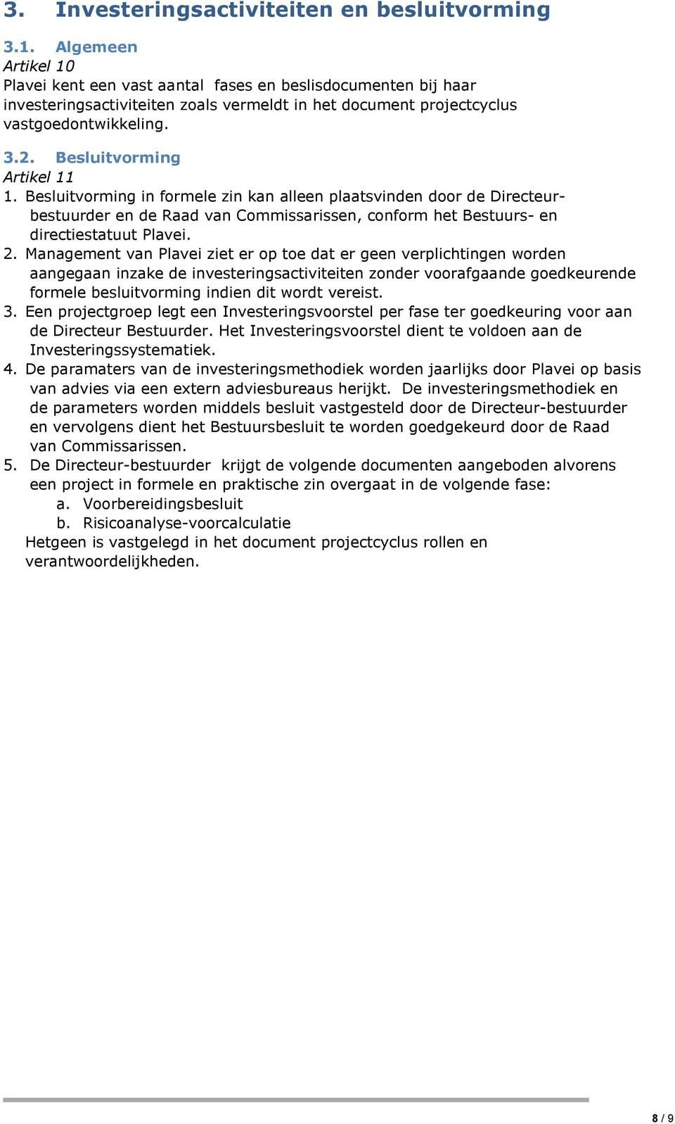 Besluitvorming Artikel 11 1. Besluitvorming in formele zin kan alleen plaatsvinden door de Directeurbestuurder en de Raad van Commissarissen, conform het Bestuurs- en directiestatuut Plavei. 2.