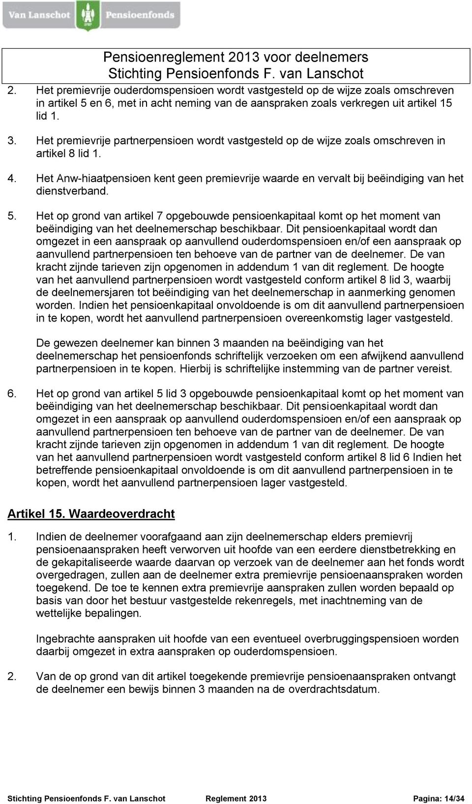 Het Anw-hiaatpensioen kent geen premievrije waarde en vervalt bij beëindiging van het dienstverband. 5.