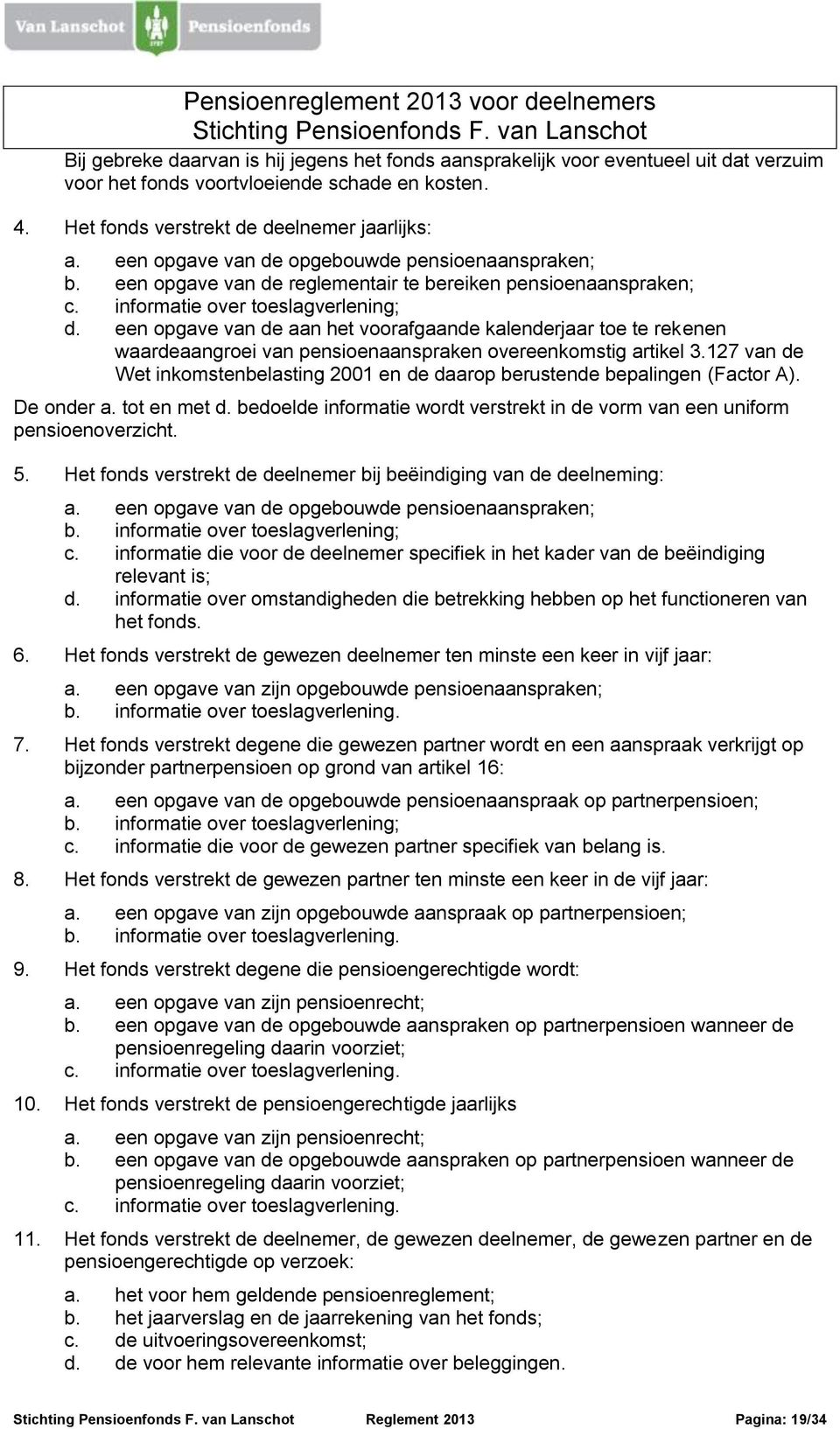 een opgave van de aan het voorafgaande kalenderjaar toe te rekenen waardeaangroei van pensioenaanspraken overeenkomstig artikel 3.