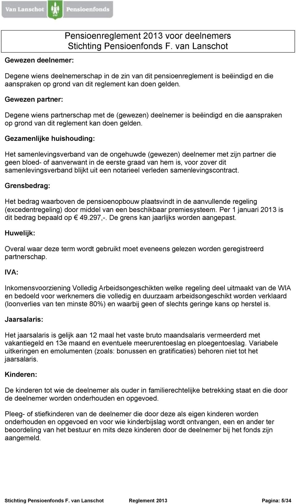 Gezamenlijke huishouding: Het samenlevingsverband van de ongehuwde (gewezen) deelnemer met zijn partner die geen bloed- of aanverwant in de eerste graad van hem is, voor zover dit samenlevingsverband