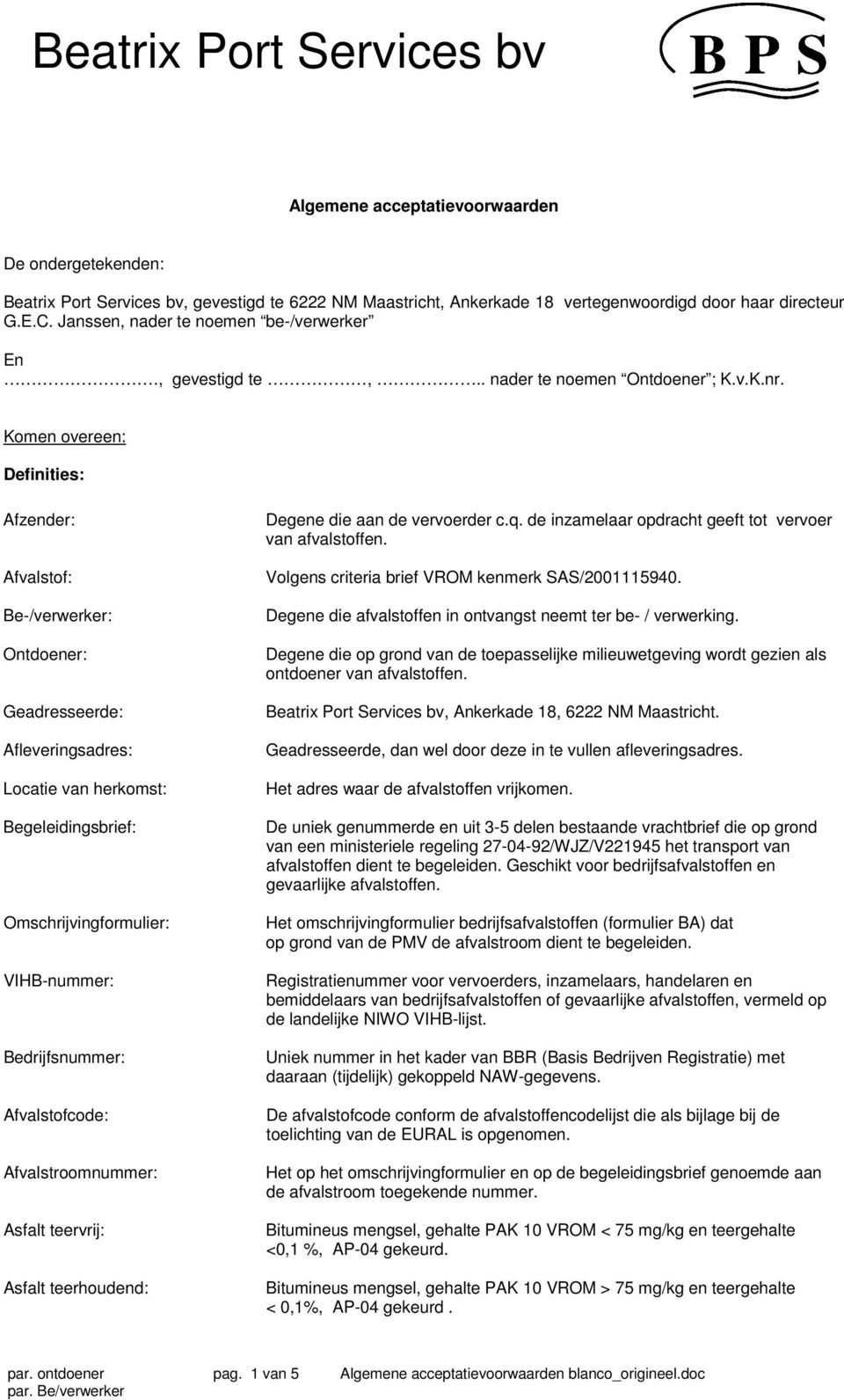 Komen overeen: Definities: Afzender: Afvalstof: Be-/verwerker: Ontdoener: Geadresseerde: Afleveringsadres: Locatie van herkomst: Begeleidingsbrief: Omschrijvingformulier: VIHB-nummer: Bedrijfsnummer: