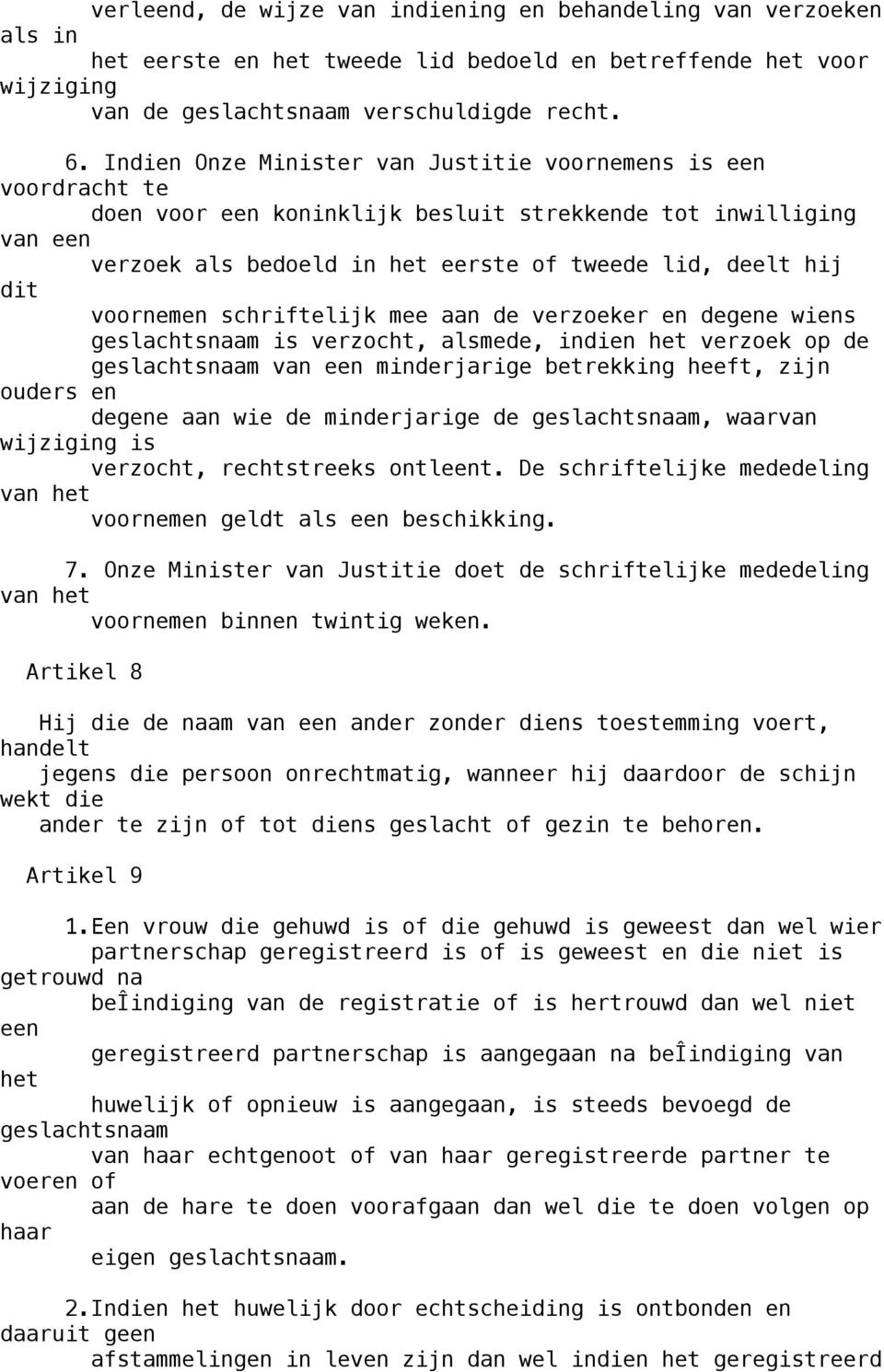 voornemen schriftelijk mee aan verzoeker en gene wiens geslachtsnaam is verzocht, alsme, indien het verzoek op geslachtsnaam van een minrjarige betrekking heeft, zijn ours en gene aan wie minrjarige