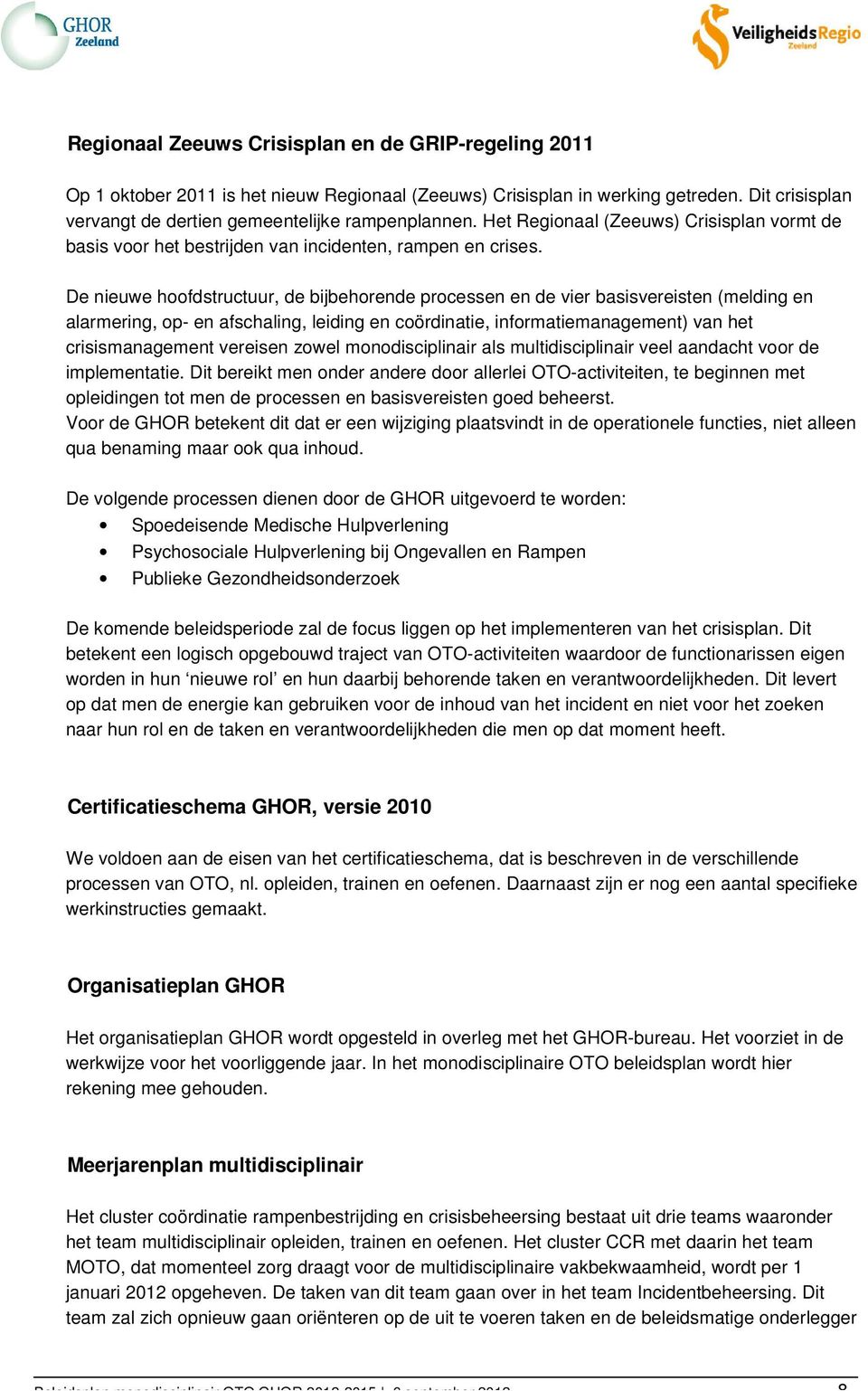 De nieuwe hoofdstructuur, de bijbehorende processen en de vier basisvereisten (melding en alarmering, op- en afschaling, leiding en coördinatie, informatiemanagement) van het crisismanagement