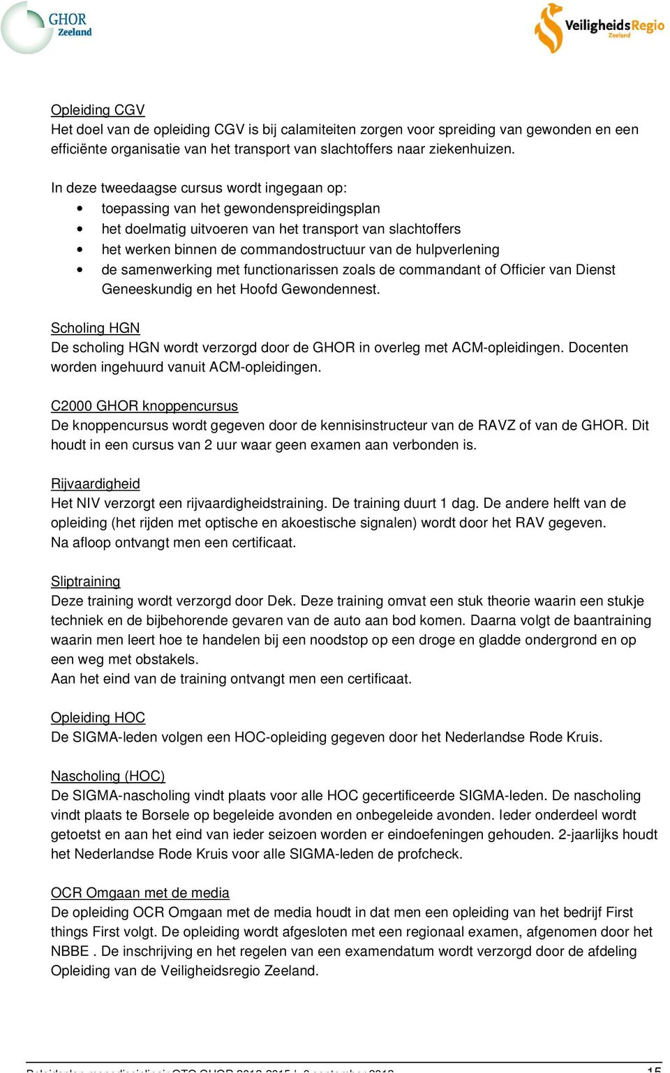 hulpverlening de samenwerking met functionarissen zoals de commandant of Officier van Dienst Geneeskundig en het Hoofd Gewondennest.