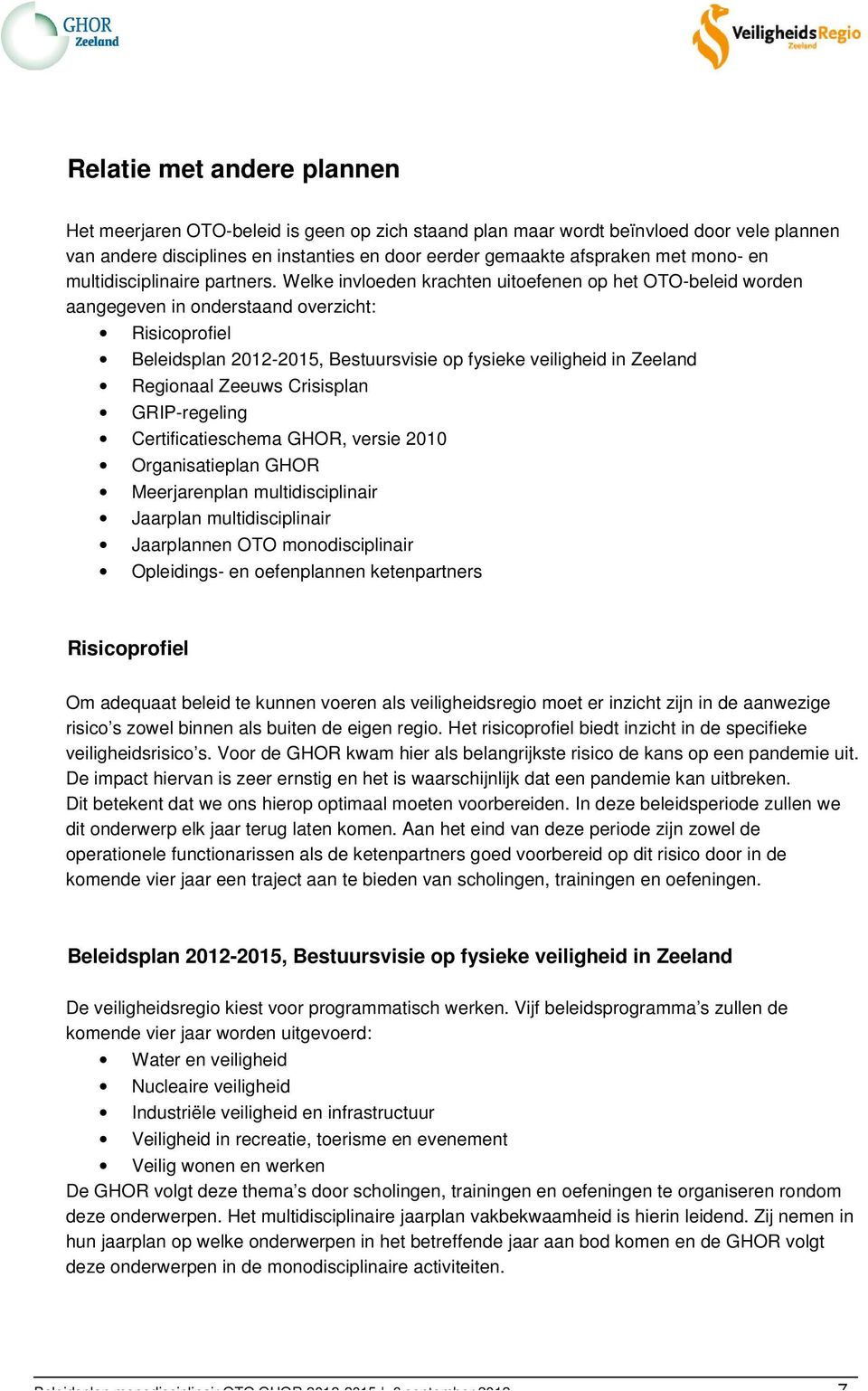 Welke invloeden krachten uitoefenen op het OTO-beleid worden aangegeven in onderstaand overzicht: Risicoprofiel Beleidsplan 2012-2015, Bestuursvisie op fysieke veiligheid in Zeeland Regionaal Zeeuws