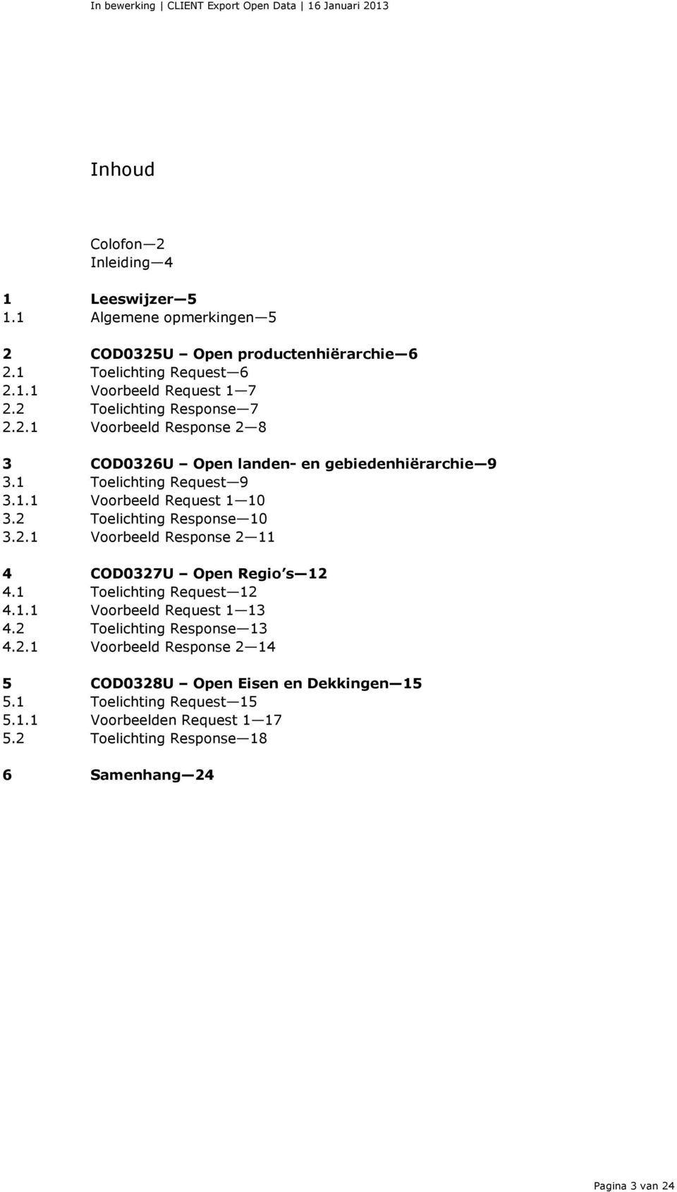 2 Toelichting Response 10 3.2.1 Voorbeeld Response 2 11 4 COD0327U Open Regio s 12 4.1 Toelichting Request 12 4.1.1 Voorbeeld Request 1 13 4.2 Toelichting Response 13 4.