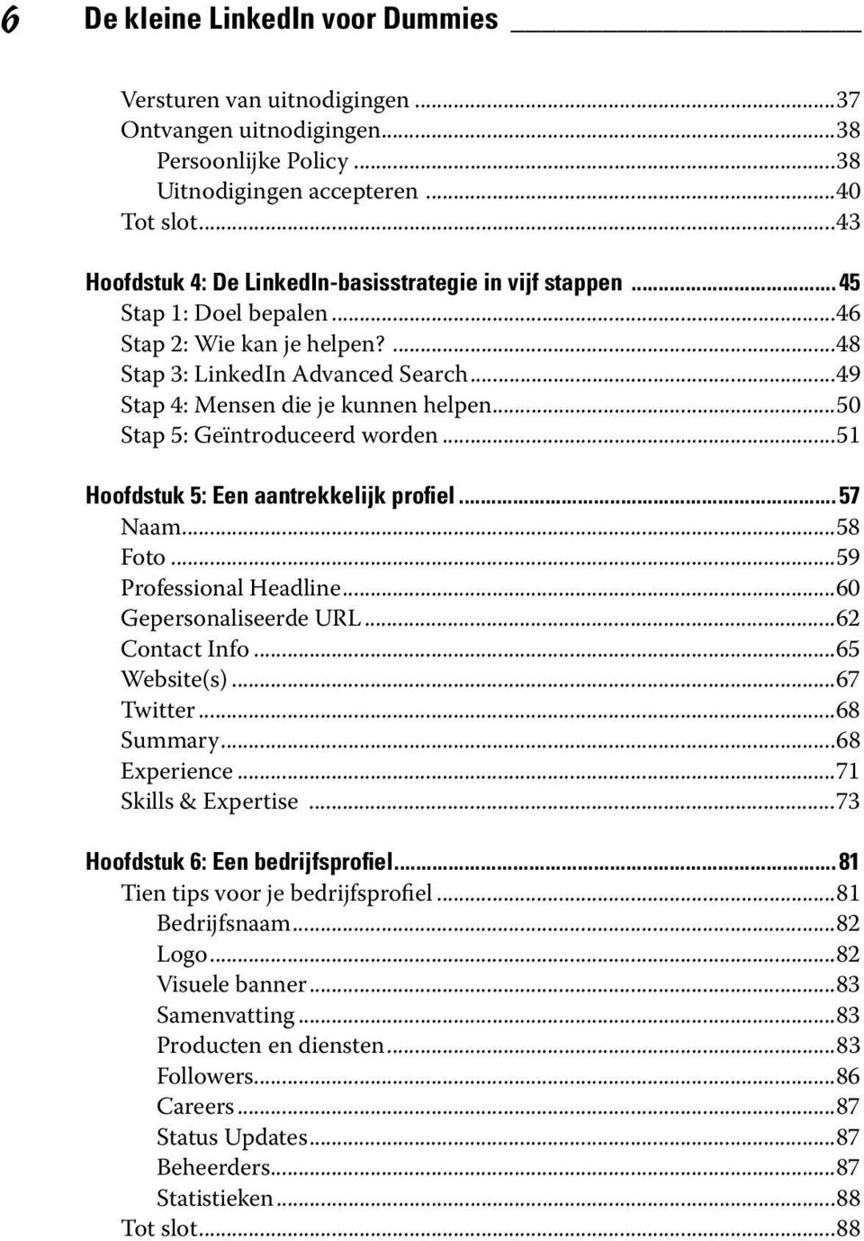 ..50 Stap 5: Geïntroduceerd worden...51 Hoofdstuk 5: Een aantrekkelijk profiel...57 Naam...58 Foto...59 Professional Headline...60 Gepersonaliseerde URL...62 Contact Info...65 Website(s)...67 Twitter.