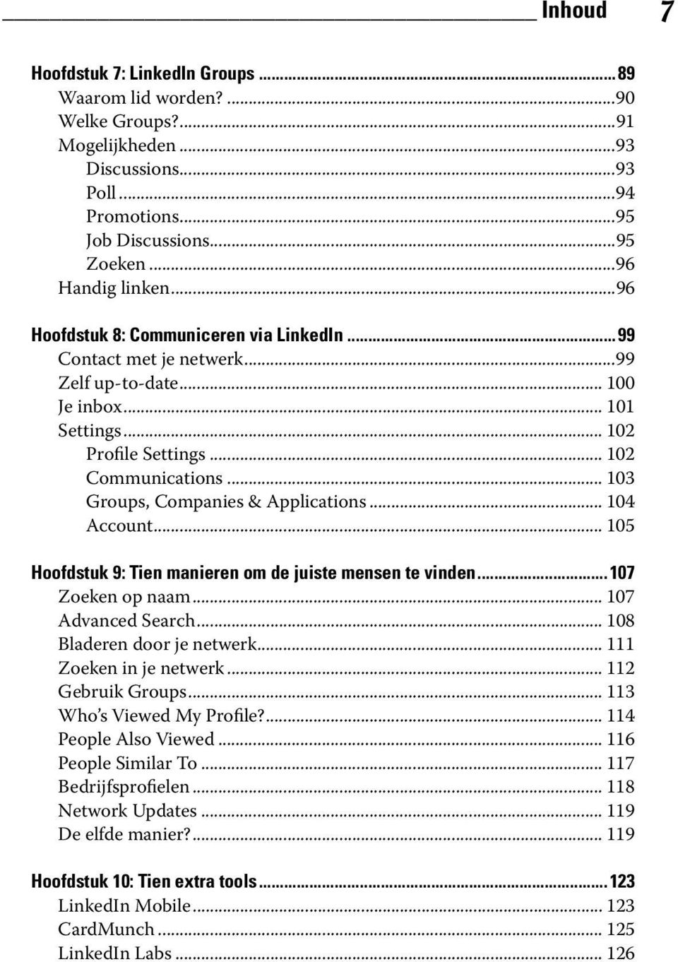 .. 103 Groups, Companies & Applications... 104 Account... 105 Hoofdstuk 9: Tien manieren om de juiste mensen te vinden...107 Zoeken op naam... 107 Advanced Search... 108 Bladeren door je netwerk.