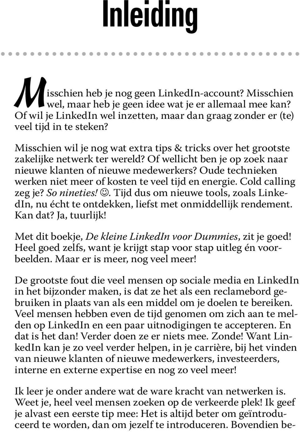 Of wellicht ben je op zoek naar nieuwe klanten of nieuwe medewerkers? Oude technieken werken niet meer of kosten te veel tijd en energie. Cold calling zeg je? So nineties!