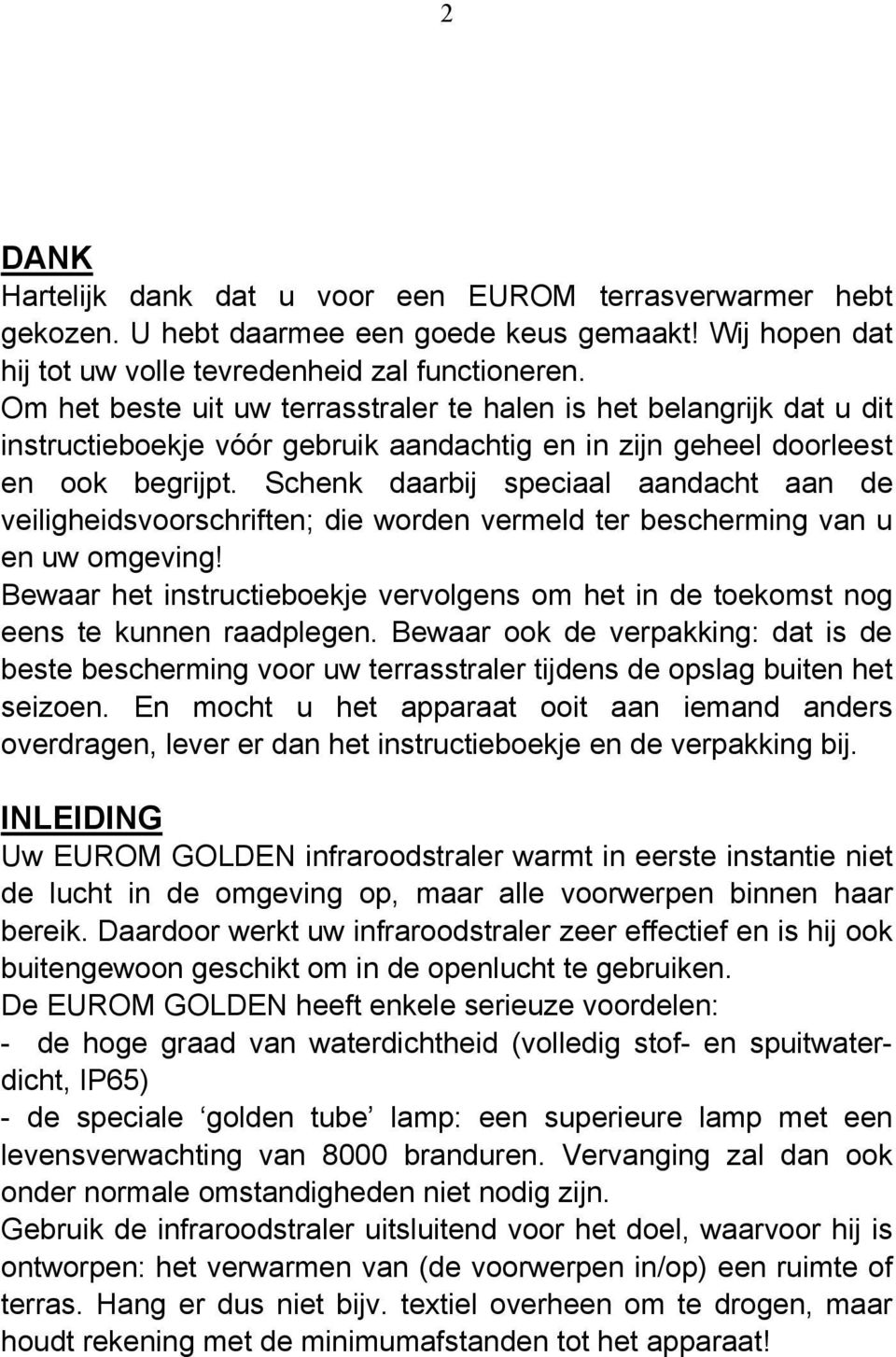 Schenk daarbij speciaal aandacht aan de veiligheidsvoorschriften; die worden vermeld ter bescherming van u en uw omgeving!