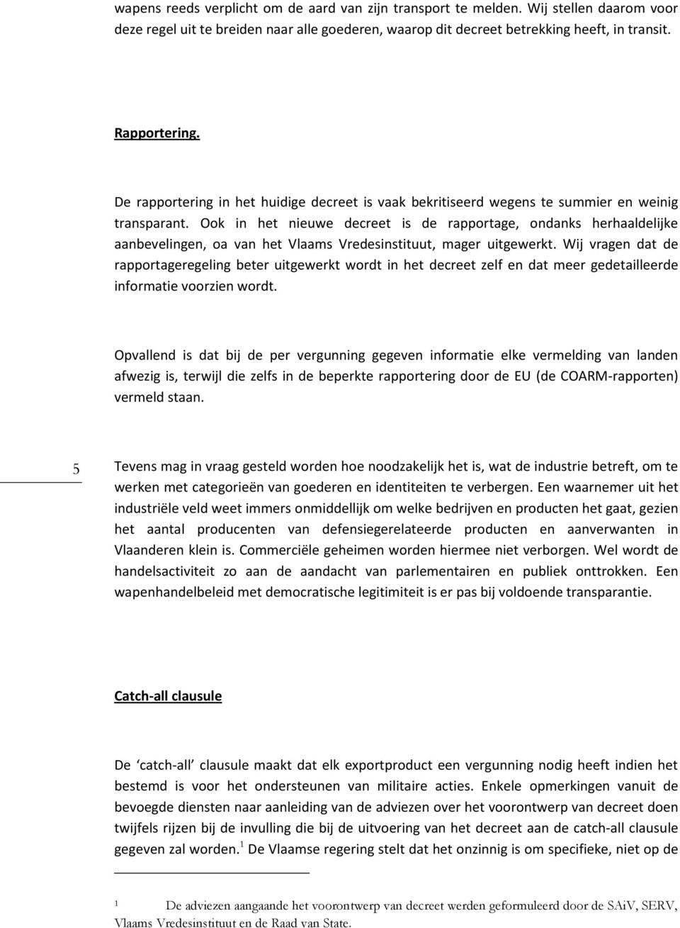 Ook in het nieuwe decreet is de rapportage, ondanks herhaaldelijke aanbevelingen, oa van het Vlaams Vredesinstituut, mager uitgewerkt.