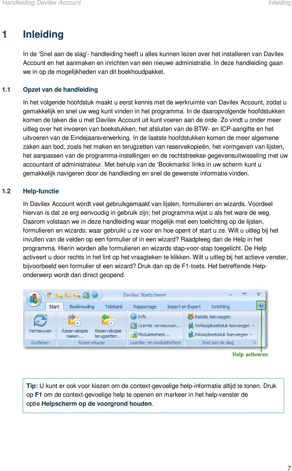 1 Opzet van de handleiding In het volgende hoofdstuk maakt u eerst kennis met de werkruimte van Davilex Account, zodat u gemakkelijk en snel uw weg kunt vinden in het programma.