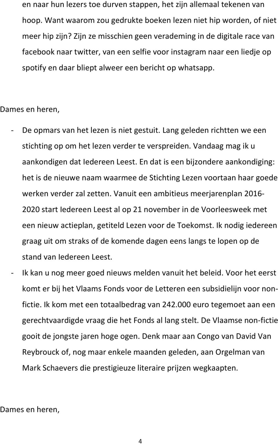 Dames en heren, - De opmars van het lezen is niet gestuit. Lang geleden richtten we een stichting op om het lezen verder te verspreiden. Vandaag mag ik u aankondigen dat Iedereen Leest.