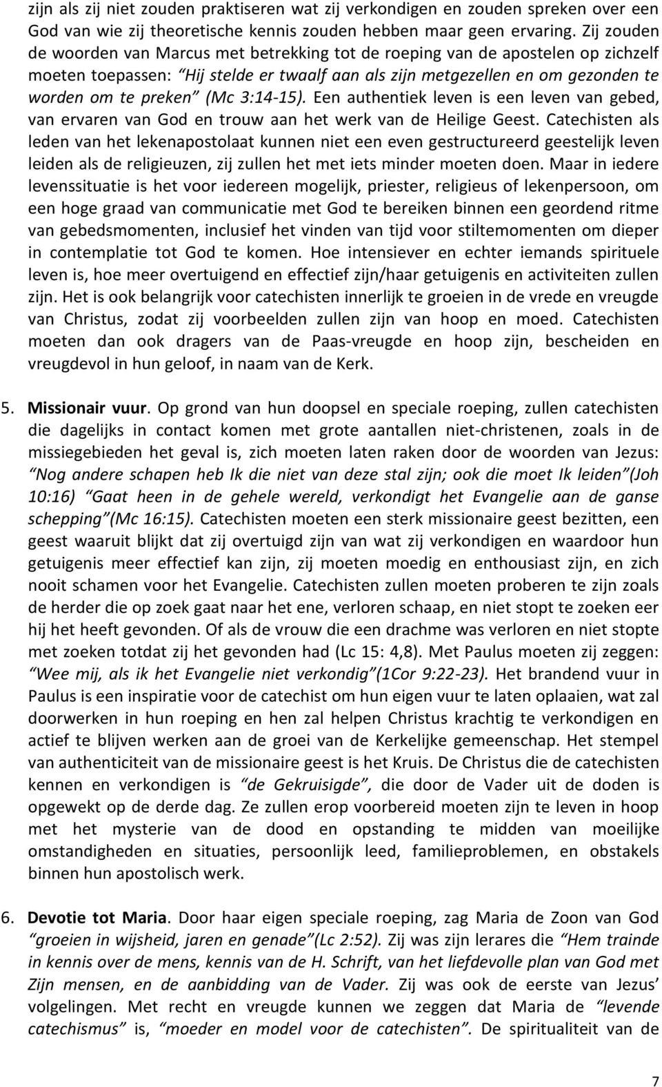 3:14-15). Een authentiek leven is een leven van gebed, van ervaren van God en trouw aan het werk van de Heilige Geest.