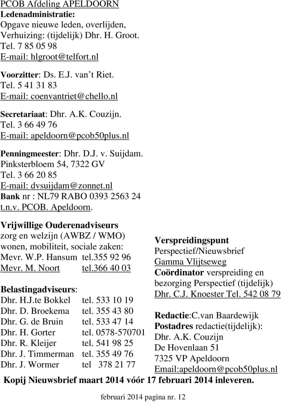 nl Bank nr : NL79 RABO 0393 2563 24 t.n.v. PCOB. Apeldoorn. Vrijwillige Ouderenadviseurs zorg en welzijn (AWBZ / WMO) wonen, mobiliteit, sociale zaken: Mevr. W.P. Hansum tel.355 92 96 Mevr. M. Noort tel.