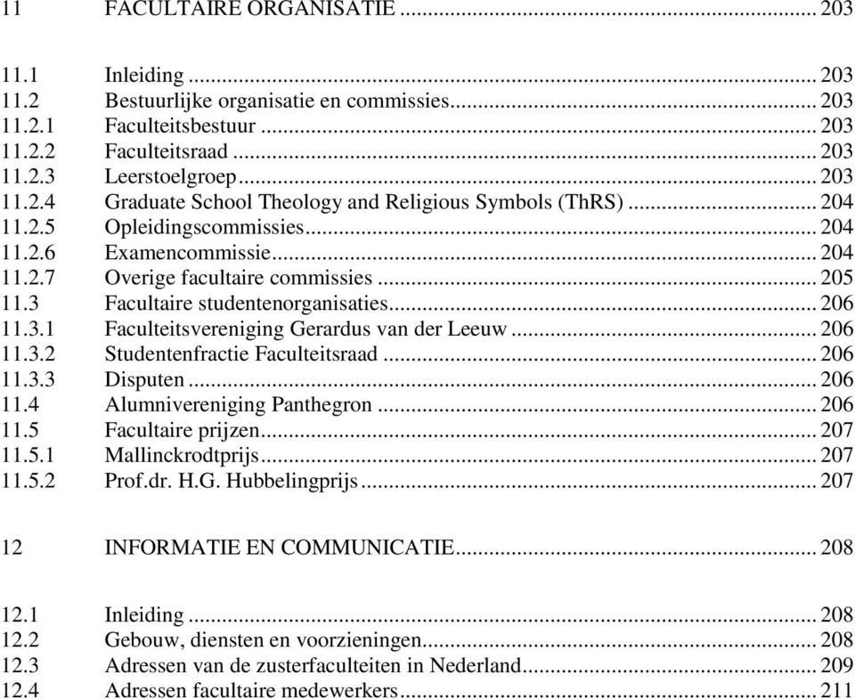 .. 206 11.3.2 Studentenfractie Faculteitsraad... 206 11.3.3 Disputen... 206 11.4 Alumnivereniging Panthegron... 206 11.5 Facultaire prijzen... 207 11.5.1 Mallinckrodtprijs... 207 11.5.2 Prof.dr. H.G.