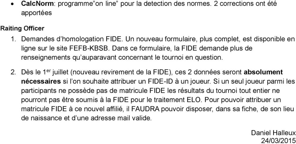 Dès le 1 er juillet (nouveau revirement de la FIDE), ces 2 données seront absolument nécessaires si l on souhaite attribuer un FIDE-ID à un joueur.