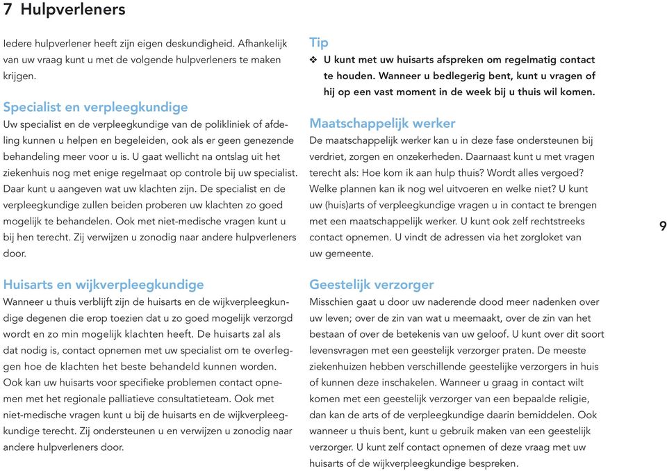 U gaat wellicht na ontslag uit het ziekenhuis nog met enige regelmaat op controle bij uw specialist. Daar kunt u aangeven wat uw klachten zijn.