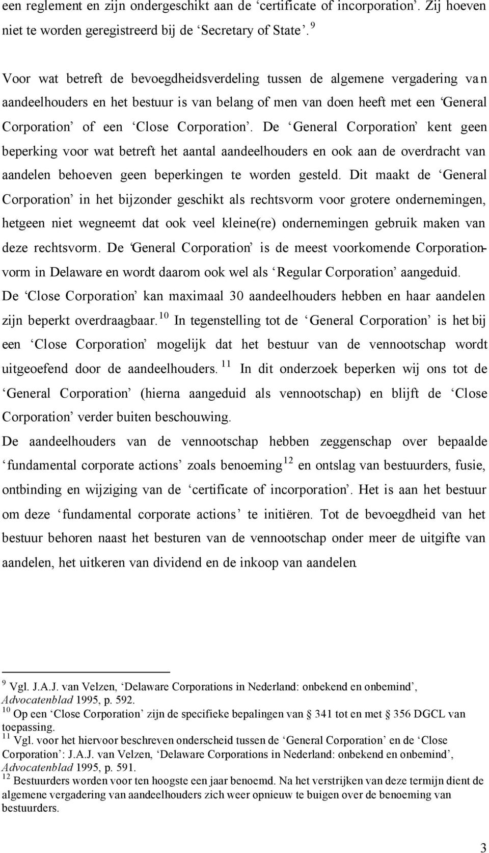 De General Corporation kent geen beperking voor wat betreft het aantal aandeelhouders en ook aan de overdracht van aandelen behoeven geen beperkingen te worden gesteld.