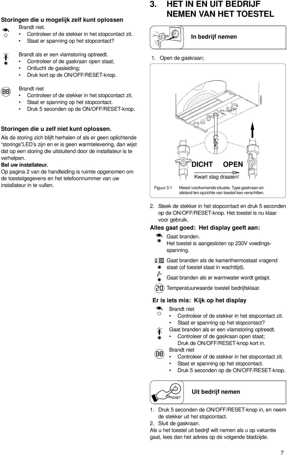 Open de gaskraan; In bedrijf nemen Brandt niet Controleer of de stekker in het stopcontact zit. Staat er spanning op het stopcontact. Druk 5 seconden op de ON/OFF/RESET-knop.