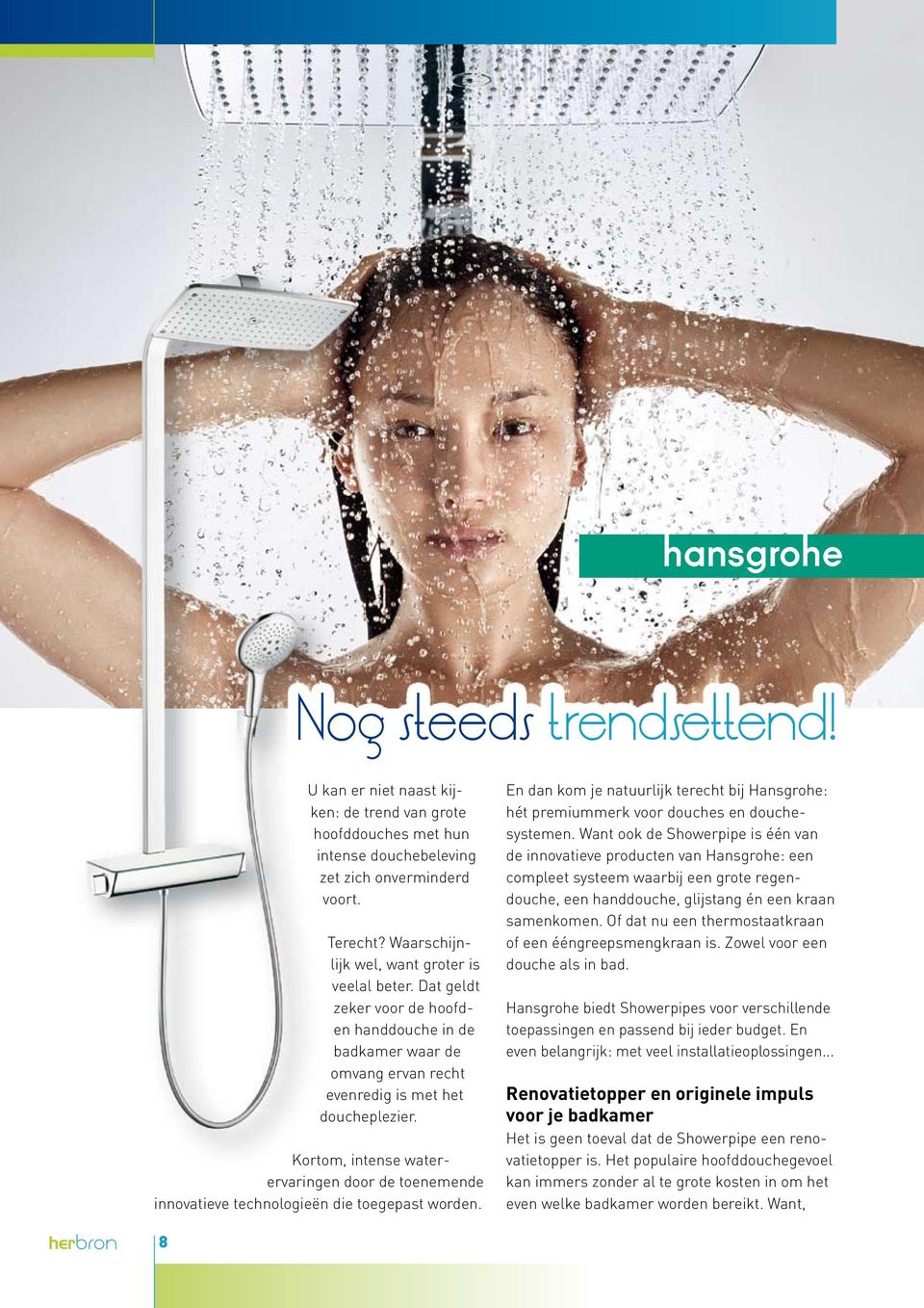 Kortom, intense waterervaringen door de toenemende innovatieve technologieën die toegepast worden. En dan kom je natuurlijk terecht bij Hansgrohe: hét premiummerk voor douches en douchesystemen.